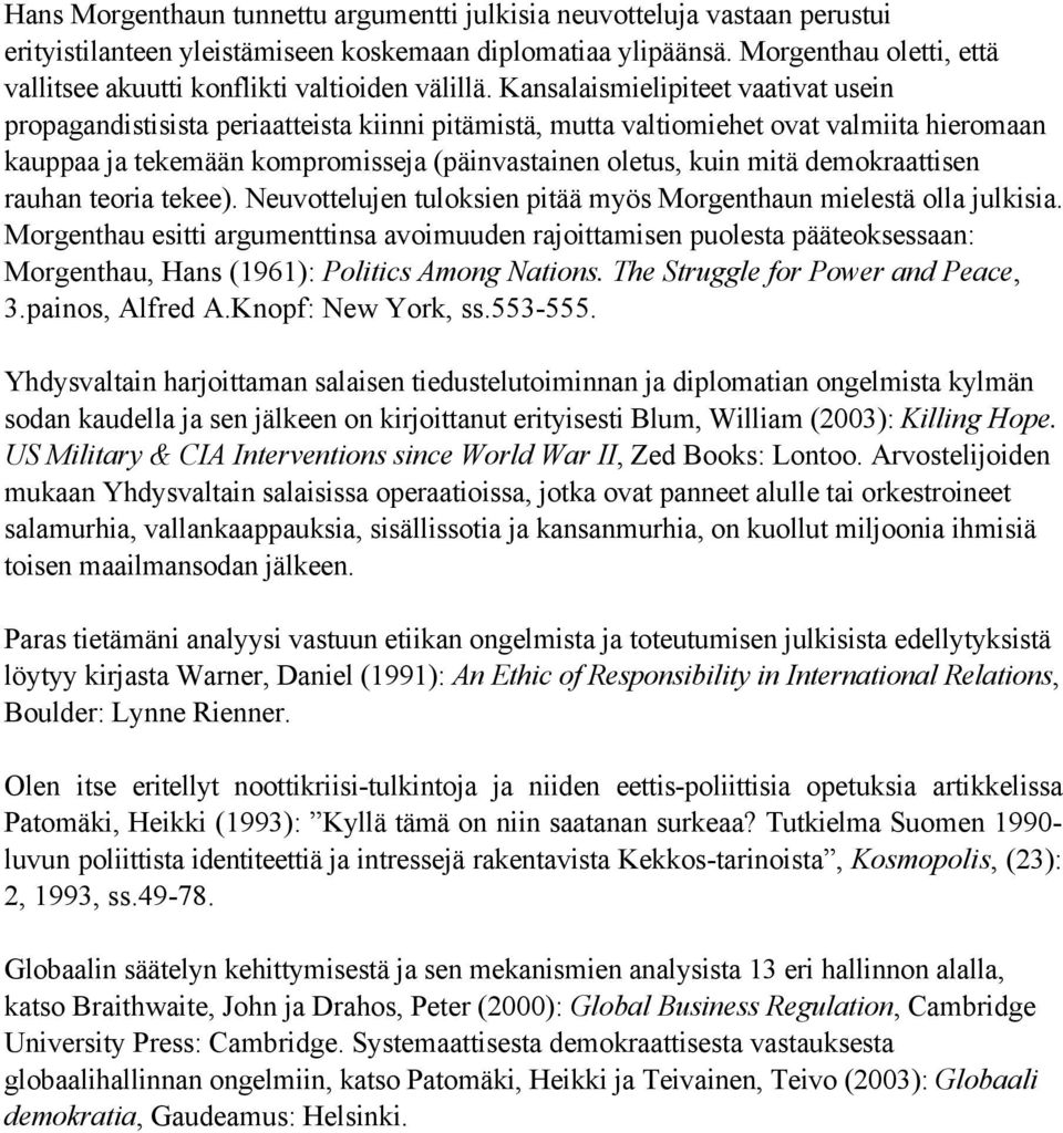 Kansalaismielipiteet vaativat usein propagandistisista periaatteista kiinni pitämistä, mutta valtiomiehet ovat valmiita hieromaan kauppaa ja tekemään kompromisseja (päinvastainen oletus, kuin mitä