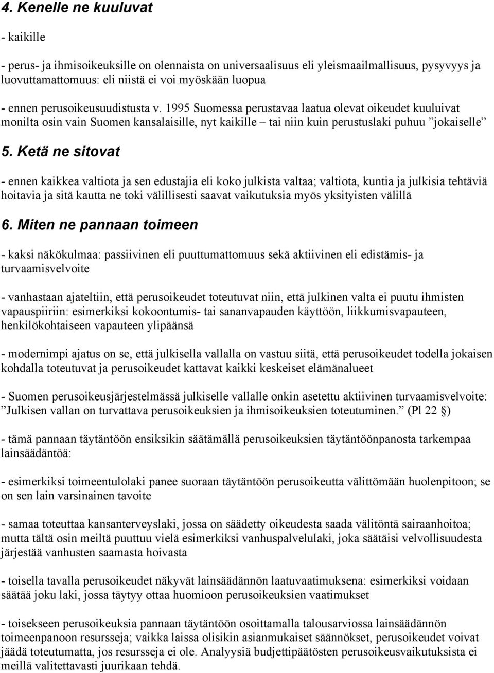 Ketä ne sitovat - ennen kaikkea valtiota ja sen edustajia eli koko julkista valtaa; valtiota, kuntia ja julkisia tehtäviä hoitavia ja sitä kautta ne toki välillisesti saavat vaikutuksia myös