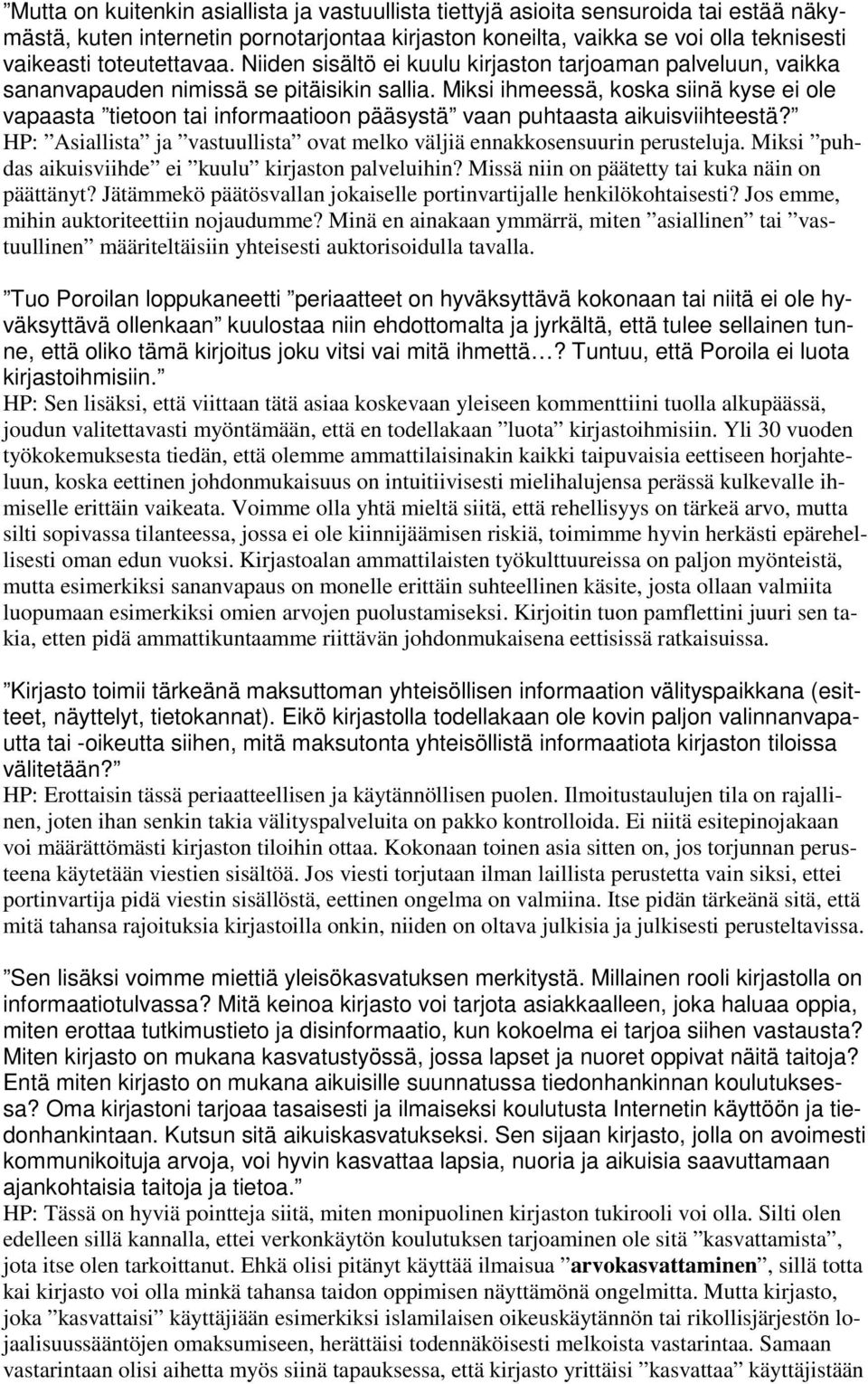 Miksi ihmeessä, koska siinä kyse ei ole vapaasta tietoon tai informaatioon pääsystä vaan puhtaasta aikuisviihteestä? HP: Asiallista ja vastuullista ovat melko väljiä ennakkosensuurin perusteluja.