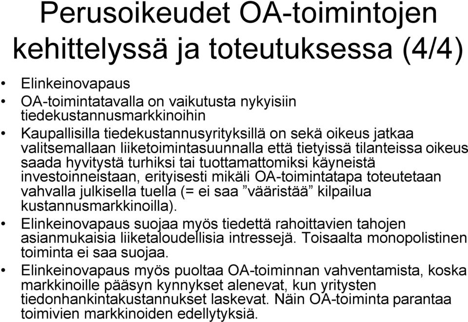 toteutetaan vahvalla julkisella tuella (= ei saa vääristää kilpailua kustannusmarkkinoilla). Elinkeinovapaus suojaa myös tiedettä rahoittavien tahojen asianmukaisia liiketaloudellisia intressejä.