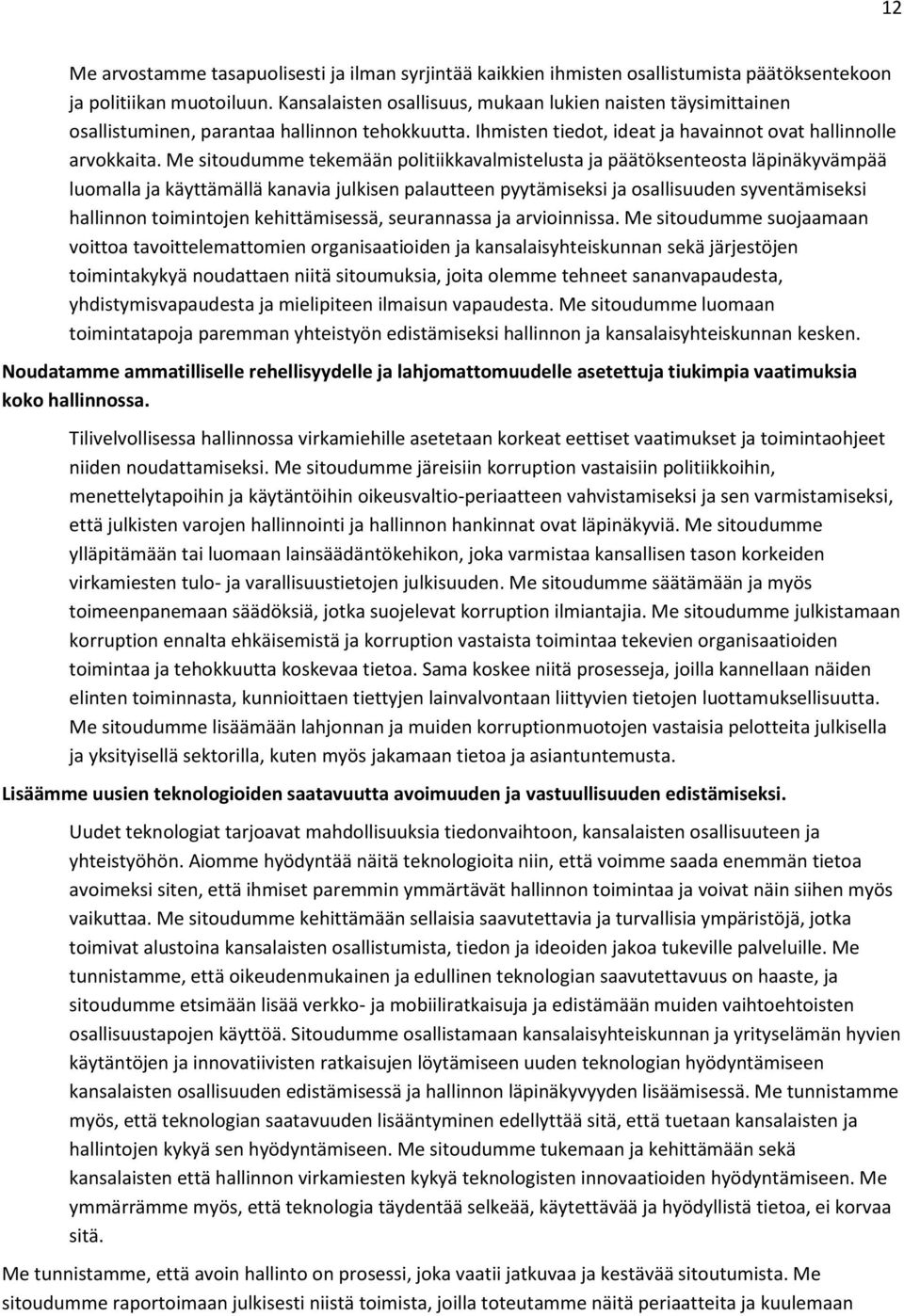 Me sitoudumme tekemään politiikkavalmistelusta ja päätöksenteosta läpinäkyvämpää luomalla ja käyttämällä kanavia julkisen palautteen pyytämiseksi ja osallisuuden syventämiseksi hallinnon toimintojen