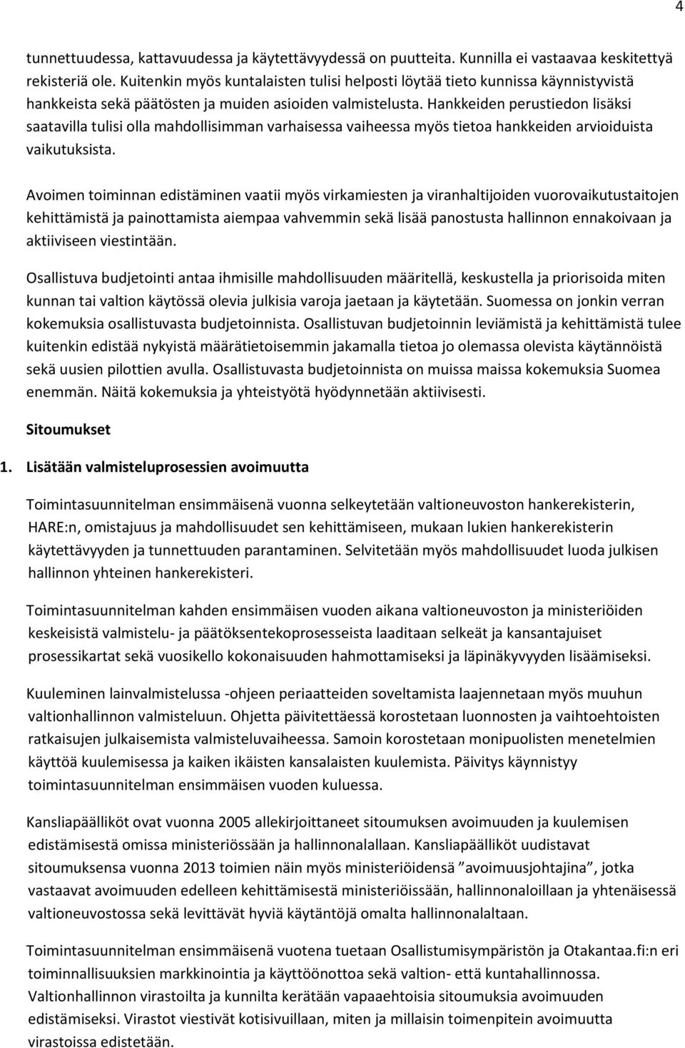 Hankkeiden perustiedon lisäksi saatavilla tulisi olla mahdollisimman varhaisessa vaiheessa myös tietoa hankkeiden arvioiduista vaikutuksista.