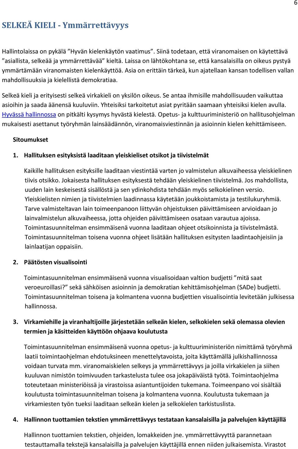 Asia on erittäin tärkeä, kun ajatellaan kansan todellisen vallan mahdollisuuksia ja kielellistä demokratiaa. Selkeä kieli ja erityisesti selkeä virkakieli on yksilön oikeus.