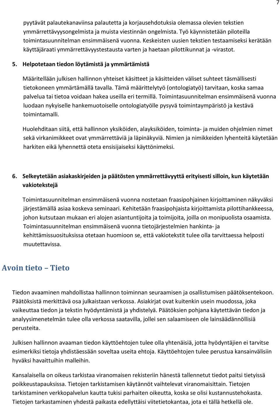 Keskeisten uusien tekstien testaamiseksi kerätään käyttäjäraati ymmärrettävyystestausta varten ja haetaan pilottikunnat ja -virastot. 5.