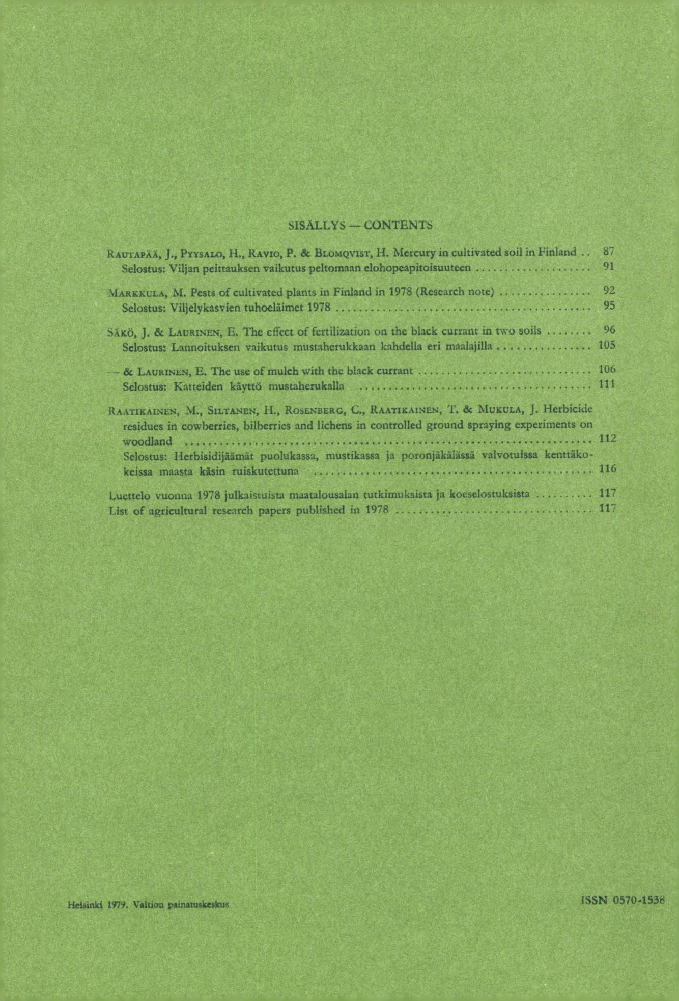 SISÄLLYS CONTENTS RA.trrAPÄÄ, J., PYYSALO, H., RAvro, P. & BLOMQVIST, 14. Mercury in cultivated soil in Finland Selostus: Viljan peittauksen vaikutus peltornsan clohopeapitoisuuteen 91 N1ARKKULA, M.