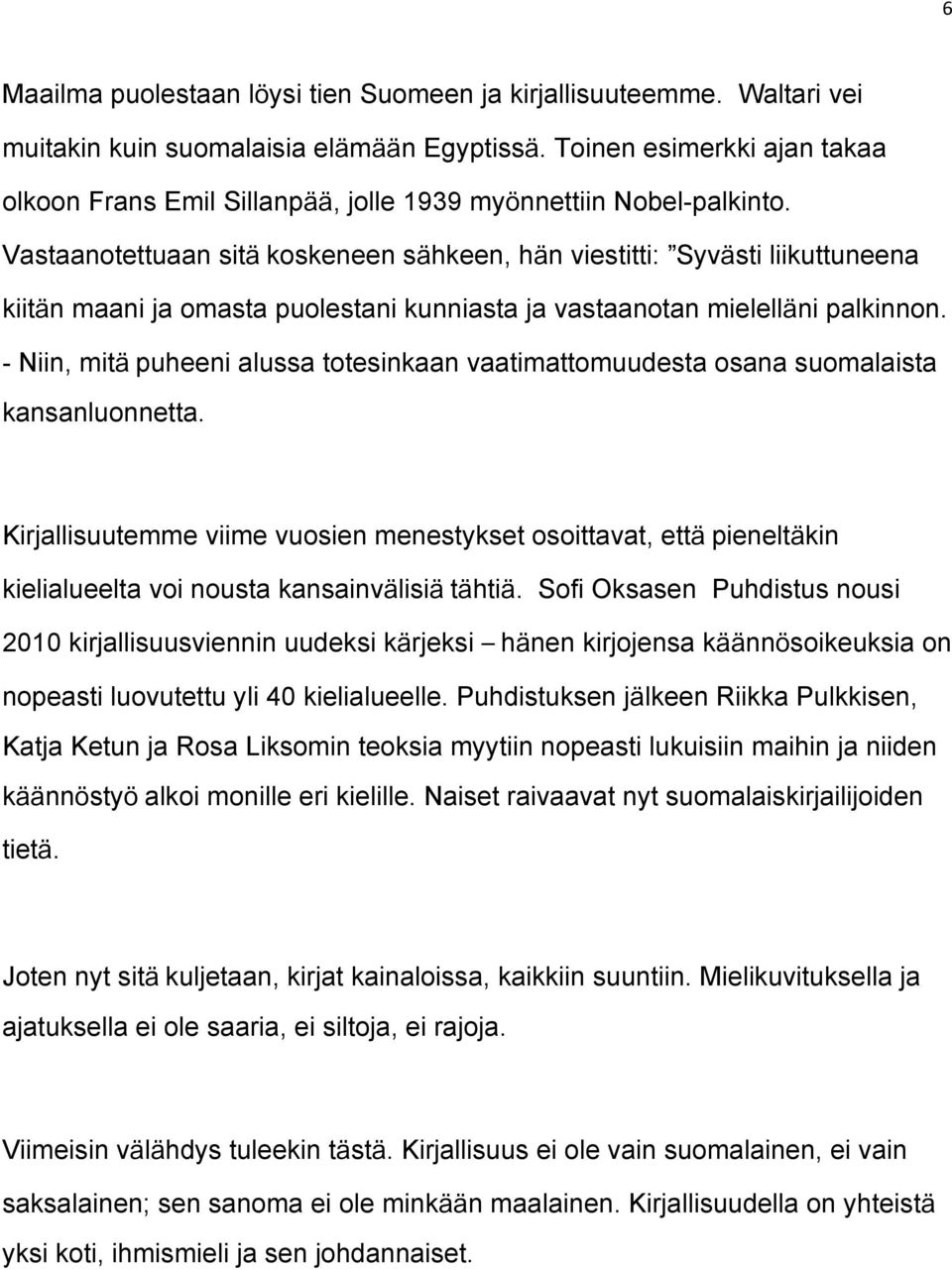 Vastaanotettuaan sit koskeneen s hkeen, h n viestitti: Syv sti liikuttuneena kiit n maani ja omasta puolestani kunniasta ja vastaanotan mielell ni palkinnon.