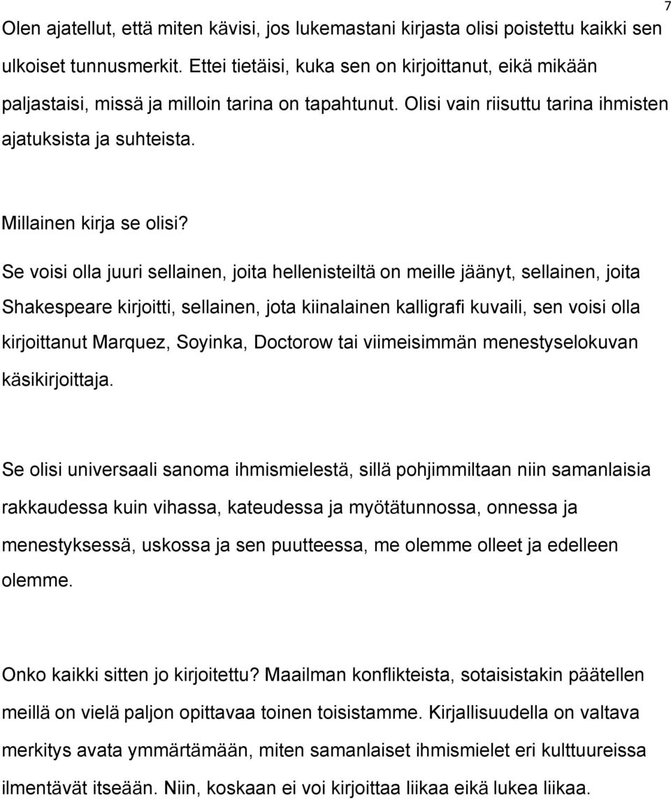 Se voisi olla juuri sellainen, joita hellenisteilt on meille j nyt, sellainen, joita Shakespeare kirjoitti, sellainen, jota kiinalainen kalligrafi kuvaili, sen voisi olla kirjoittanut Marquez,