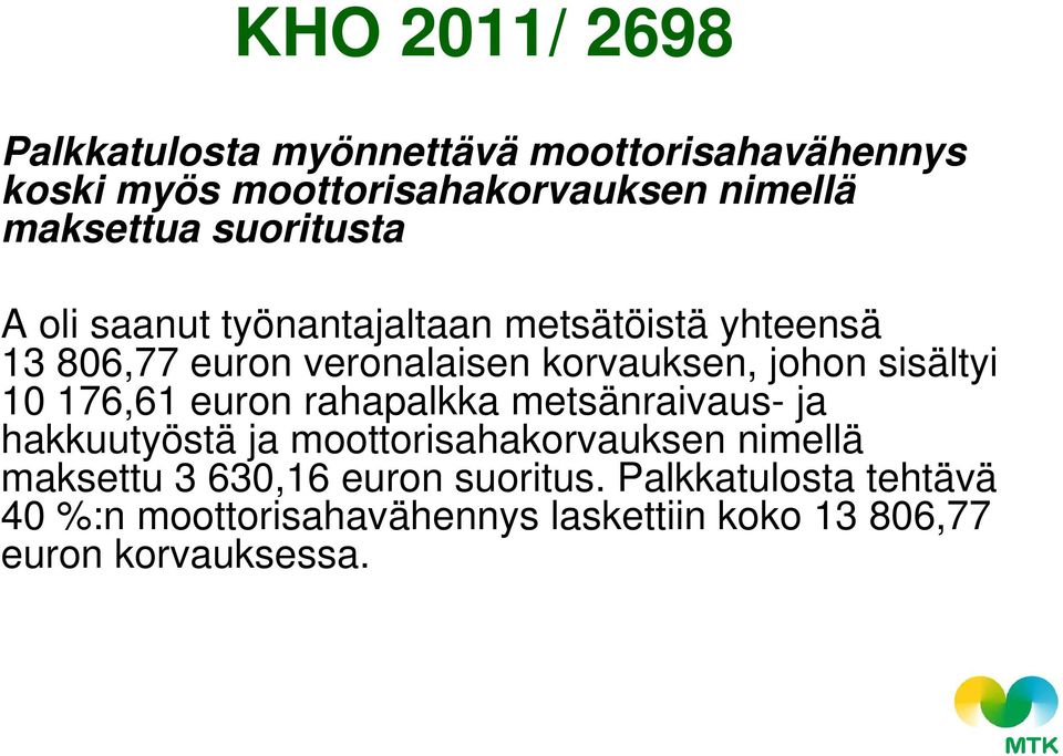 sisältyi 10 176,61 euron rahapalkka metsänraivaus- ja hakkuutyöstä ja moottorisahakorvauksen nimellä maksettu 3