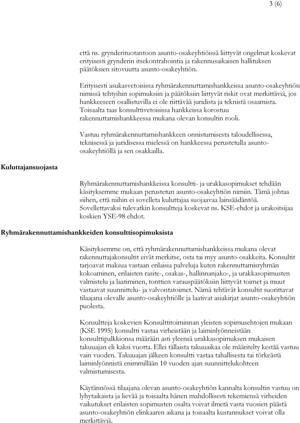 riittävää juridista ja teknistä osaamista. Toisaalta taas konsulttivetoisissa hankkeissa korostuu rakennuttamishankkeessa mukana olevan konsultin rooli.
