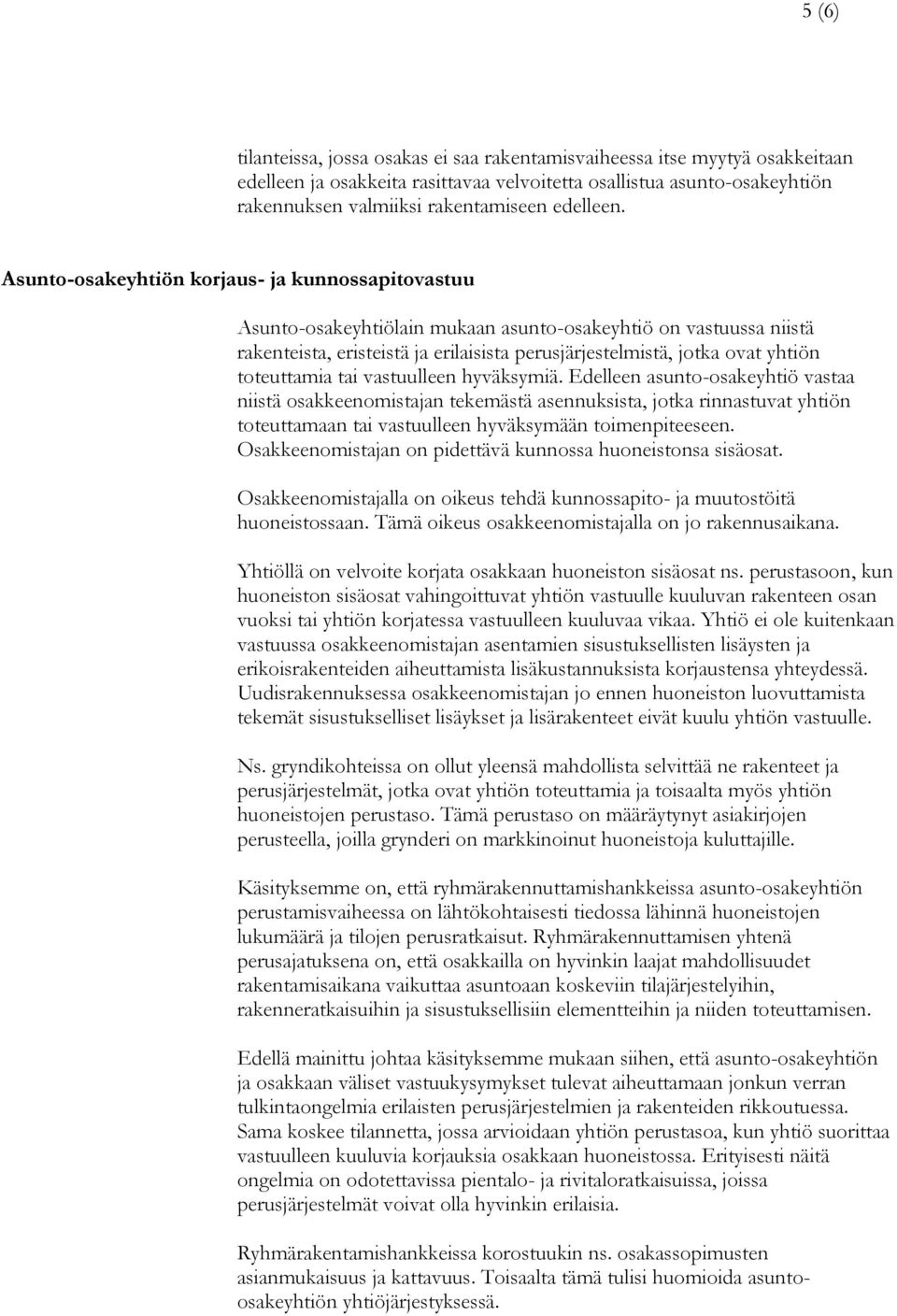 Asunto-osakeyhtiön korjaus- ja kunnossapitovastuu Asunto-osakeyhtiölain mukaan asunto-osakeyhtiö on vastuussa niistä rakenteista, eristeistä ja erilaisista perusjärjestelmistä, jotka ovat yhtiön