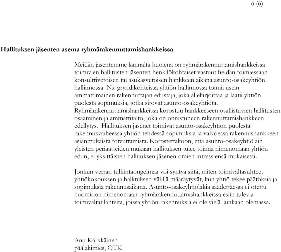 gryndikohteissa yhtiön hallinnossa toimii usein ammattimainen rakennuttajan edustaja, joka allekirjoittaa ja laatii yhtiön puolesta sopimuksia, jotka sitovat asunto-osakeyhtiötä.