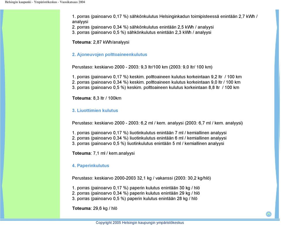 Ajoneuvojen polttoaineenkulutus Perustaso: keskiarvo 2000-2003: 9,3 ltr/100 km (2003: 9,0 ltr/ 100 km) 1. porras (painoarvo 0,17 %) keskim. polttoaineen kulutus korkeintaan 9,2 ltr / 100 km 2.