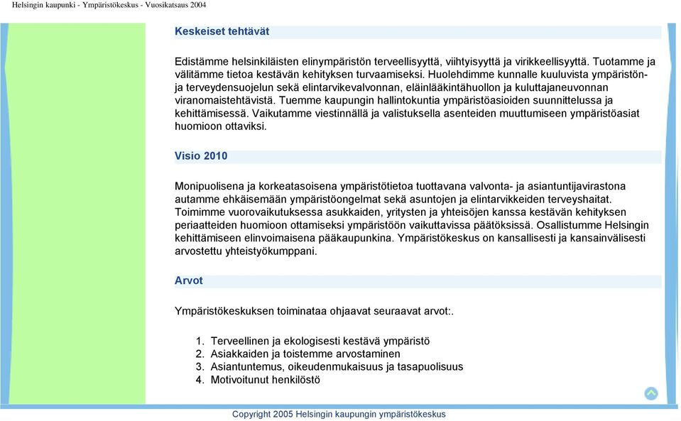 Tuemme kaupungin hallintokuntia ympäristöasioiden suunnittelussa ja kehittämisessä. Vaikutamme viestinnällä ja valistuksella asenteiden muuttumiseen ympäristöasiat huomioon ottaviksi.