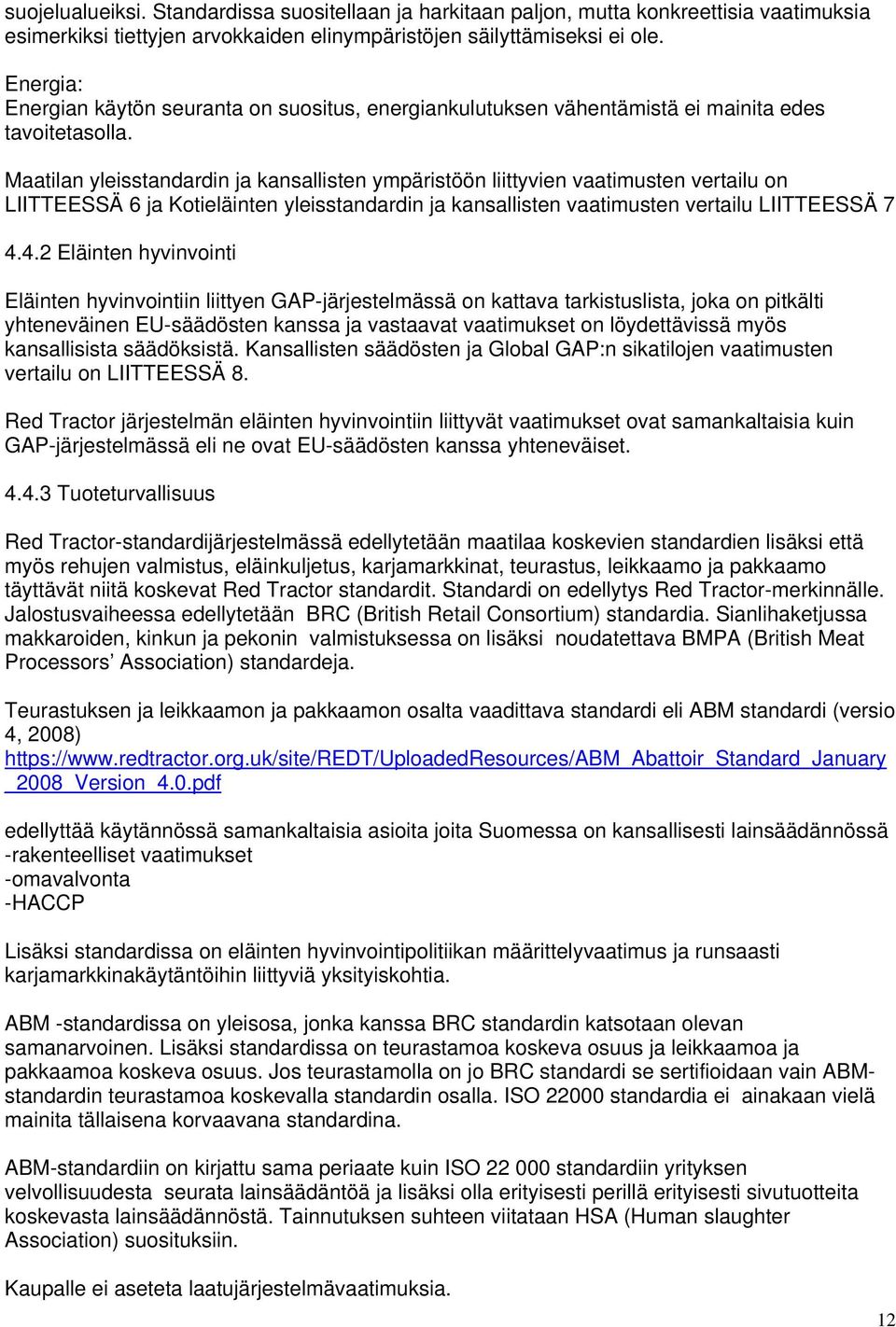 Maatilan yleisstandardin ja kansallisten ympäristöön liittyvien vaatimusten vertailu on LIITTEESSÄ 6 ja Kotieläinten yleisstandardin ja kansallisten vaatimusten vertailu LIITTEESSÄ 7 4.