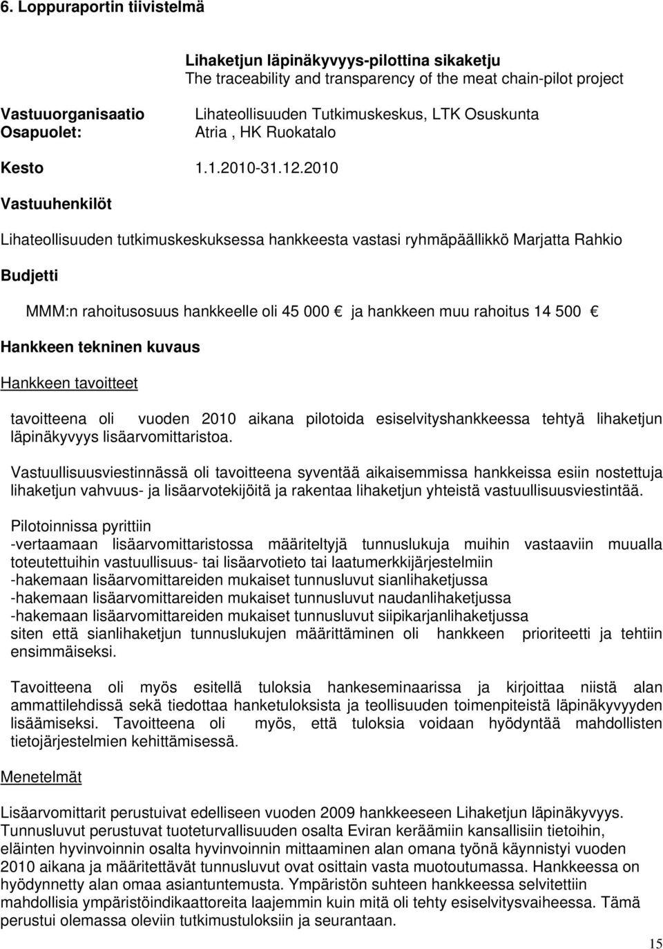 2010 Vastuuhenkilöt Lihateollisuuden tutkimuskeskuksessa hankkeesta vastasi ryhmäpäällikkö Marjatta Rahkio Budjetti MMM:n rahoitusosuus hankkeelle oli 45 000 ja hankkeen muu rahoitus 14 500 Hankkeen