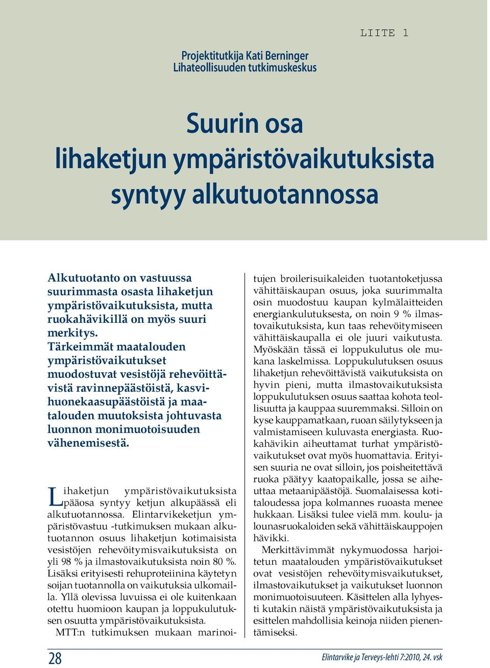 Tärkeimmät maatalouden ympäristövaikutukset muodostuvat vesistöjä rehevöittävistä ravinnepäästöistä, kasvihuonekaasupäästöistä ja maatalouden muutoksista johtuvasta luonnon monimuotoisuuden