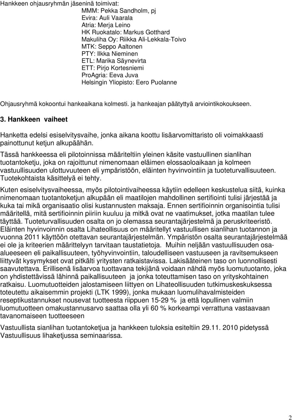 ja hankeajan päätyttyä arviointikokoukseen. 3. Hankkeen vaiheet Hanketta edelsi esiselvitysvaihe, jonka aikana koottu lisäarvomittaristo oli voimakkaasti painottunut ketjun alkupäähän.