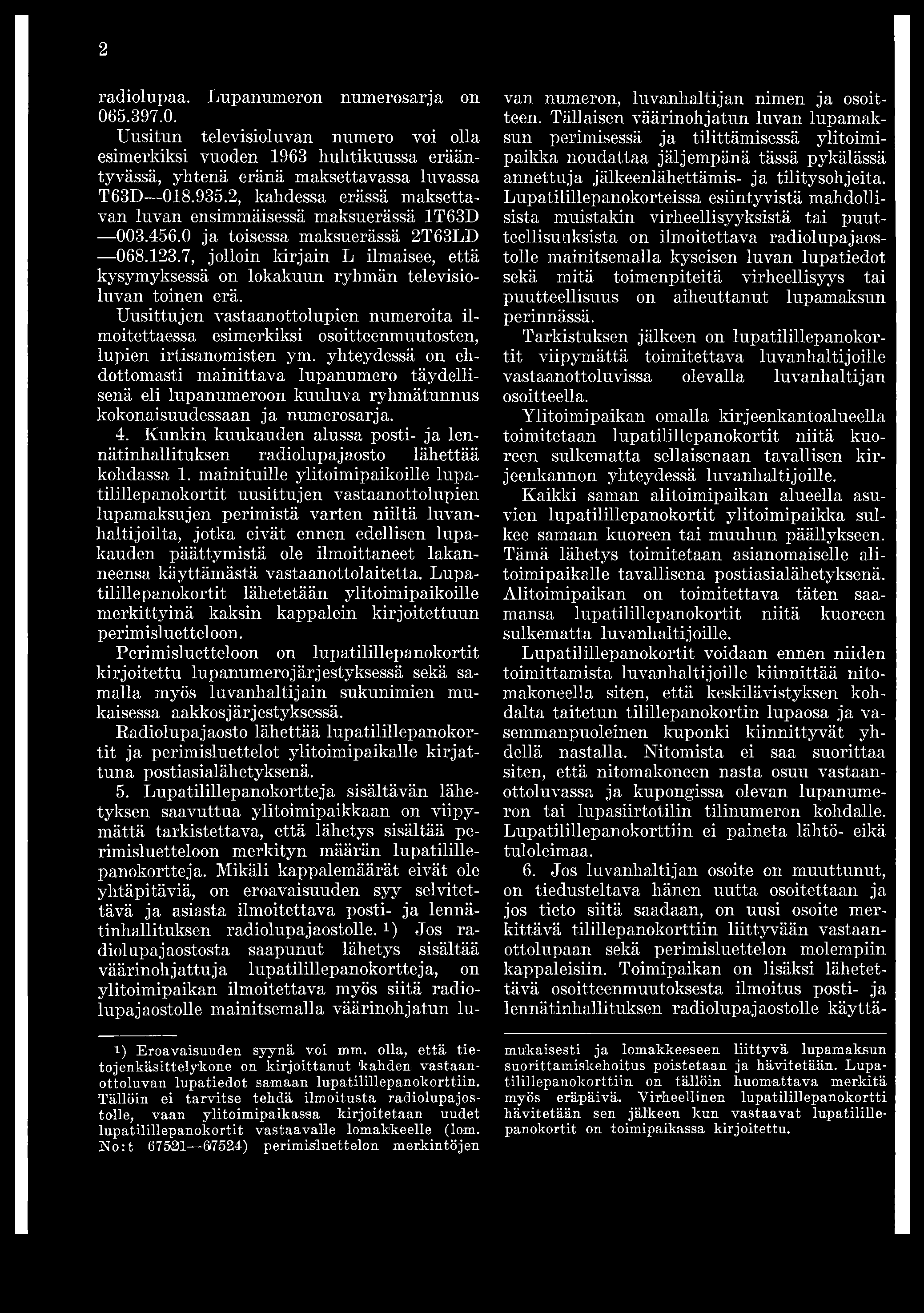 2 radiolupaa. Lupanumeron numerosarja on 065.397.0. Uusitun televisioluvan numero voi olla esimerkiksi vuoden 1963 huhtikuussa erääntyvässä, yhtenä eränä maksettavassa luvassa T63D 018.935.