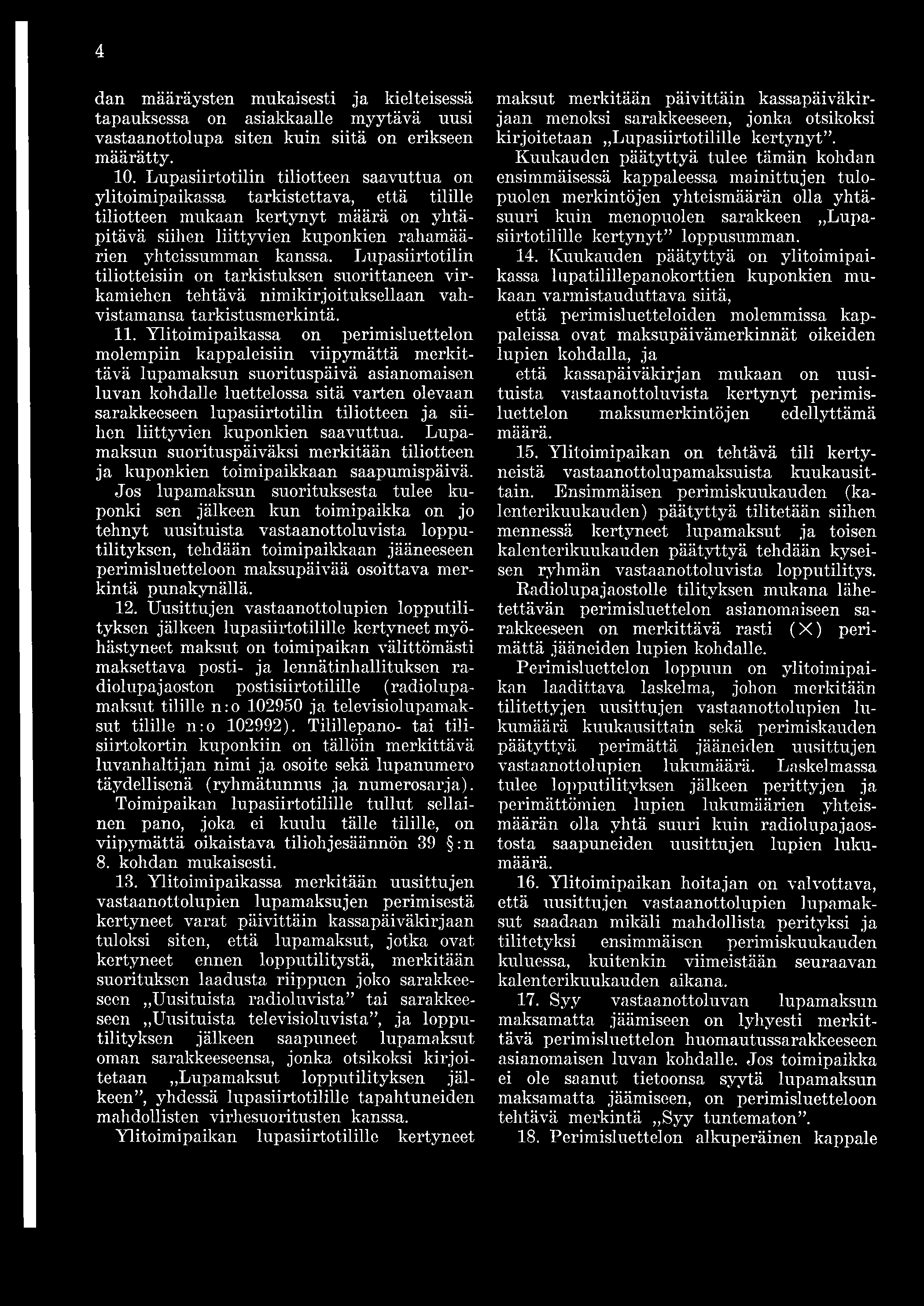 4 dan määräysten mukaisesti ja kielteisessä tapauksessa on asiakkaalle myytävä uusi vastaanottolupa siten kuin siitä on erikseen määrätty. 10.