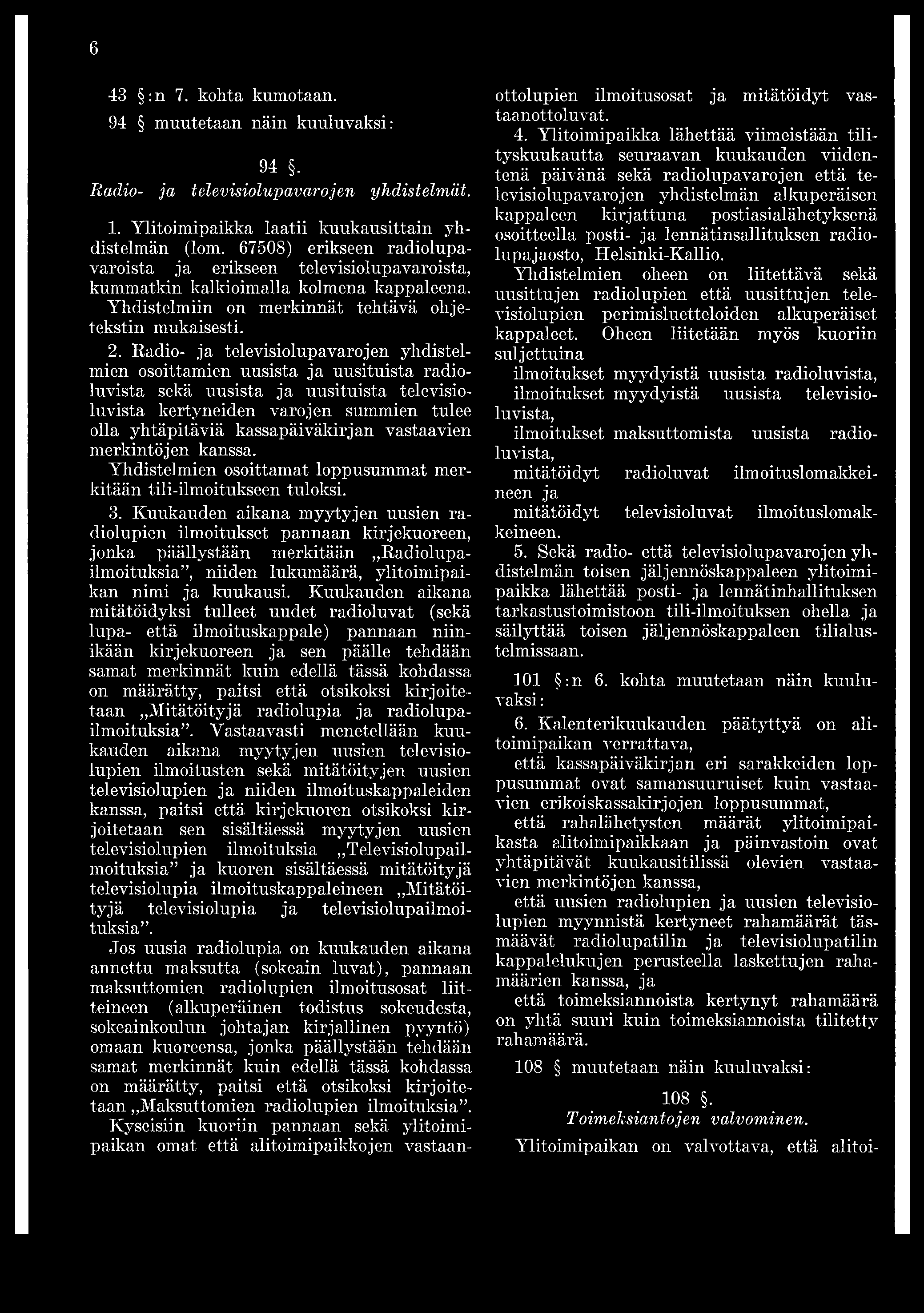 6 43 :n 7. kohta kumotaan. 94 muutetaan näin kuuluvaksi: 94. Radio- ja televisiolupavarojen yhdistelmät. 1. Ylitoimipaikka laatii kuukausittain yhdistelmän (lom.