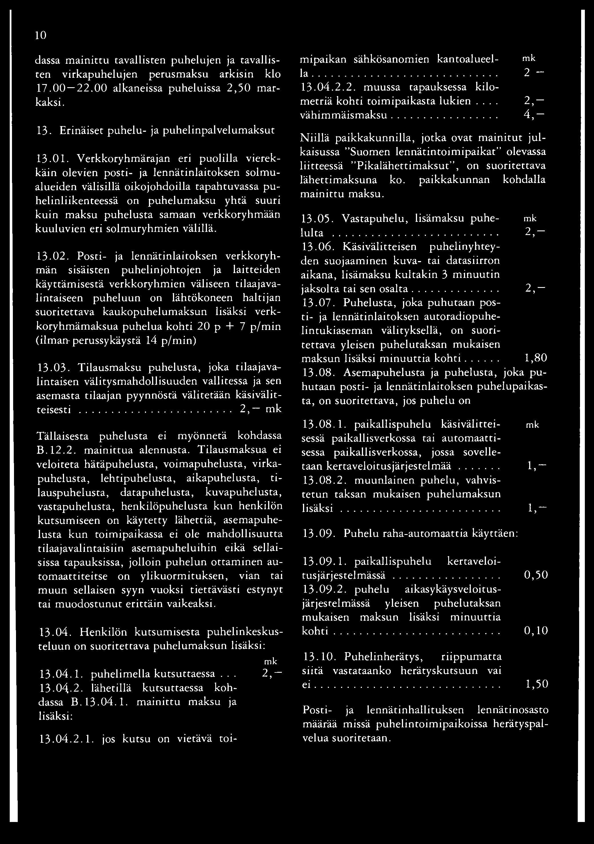 1 0 dassa mainittu tavallisten puhelujen ja tavallisten virkapuhelujen perusmaksu arkisin klo 17.00 22.00 alkaneissa puheluissa 2,50 markaksi. 13. Erinäiset puhelu- ja puhelinpalvelumaksut 13.01.