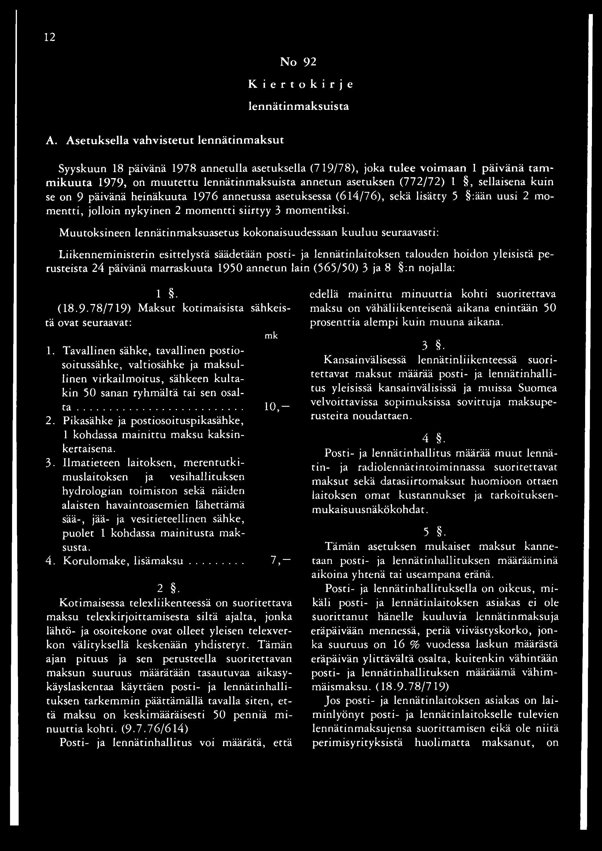 12 A. Asetuksella vahvistetut lennätinmaksut No 92 Kiertokirje lennätinmaksuista Syyskuun 18 päivänä 1978 annetulla asetuksella (719/78), joka tulee voimaan 1 päivänä tam m ikuuta 1979, on muutettu