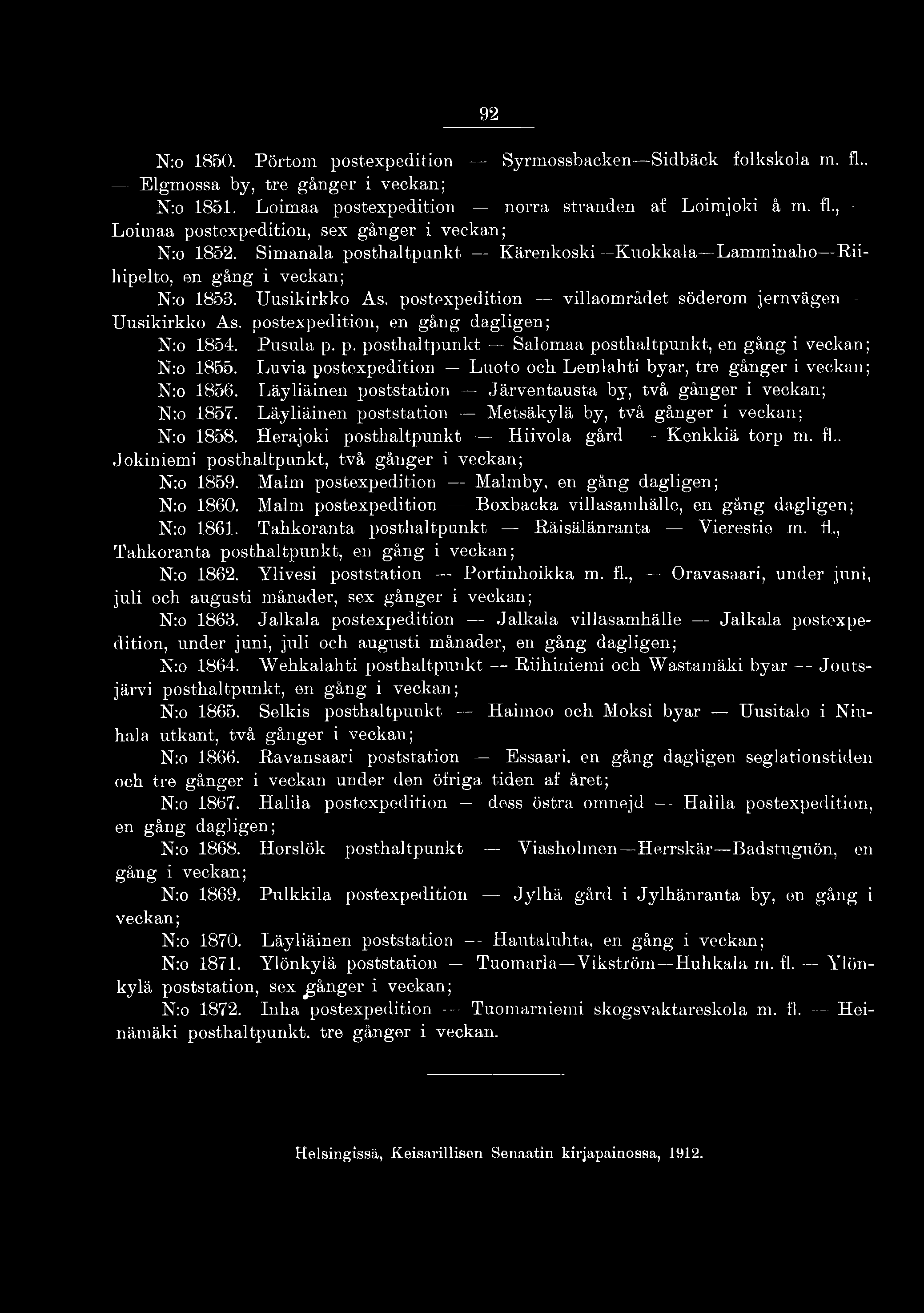 92 N:o 1850. Pörtom postexpedition Syrmossbacken Sidbäcb folkskola m. fl. Elgmossa by, tre gånger i veckan; N:o 1851. Loimaa postexpedition norra stranden af Loimjoki å m. fl., - Loimaa postexpedition, sex gånger i veckan; N:o 1852.