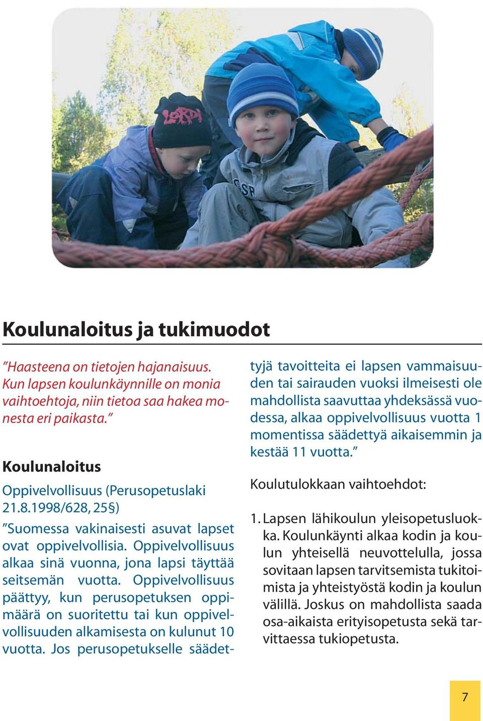 Oppivelvollisuus päättyy, kun perusopetuksen oppimäärä on suoritettu tai kun oppivelvollisuuden alkamisesta on kulunut 10 vuotta.