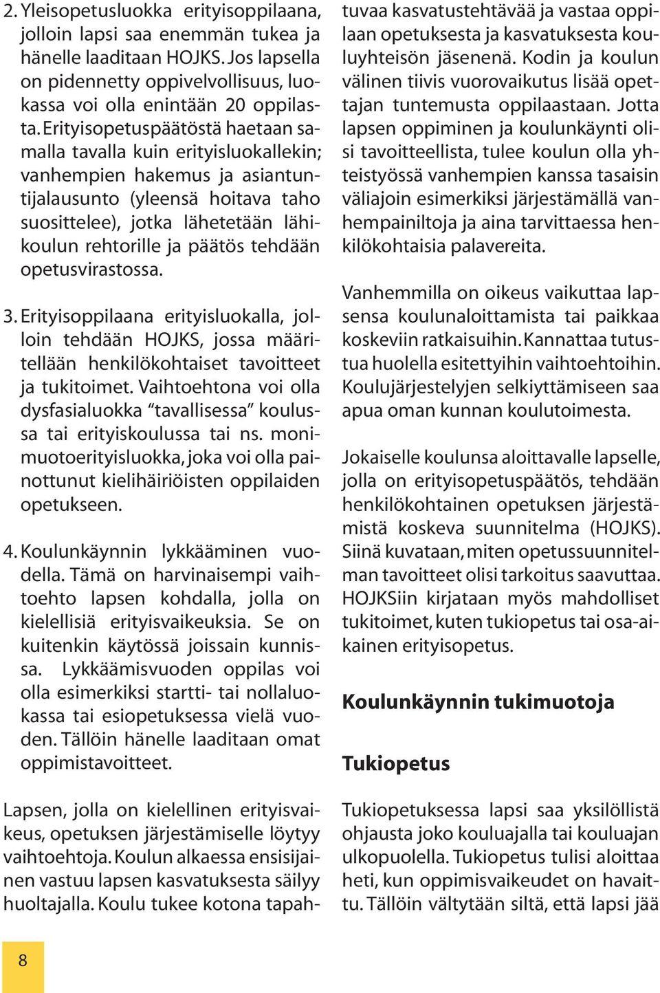 tehdään opetusvirastossa. 3. Erityisoppilaana erityisluokalla, jolloin tehdään HOJKS, jossa määritellään henkilökohtaiset tavoitteet ja tukitoimet.