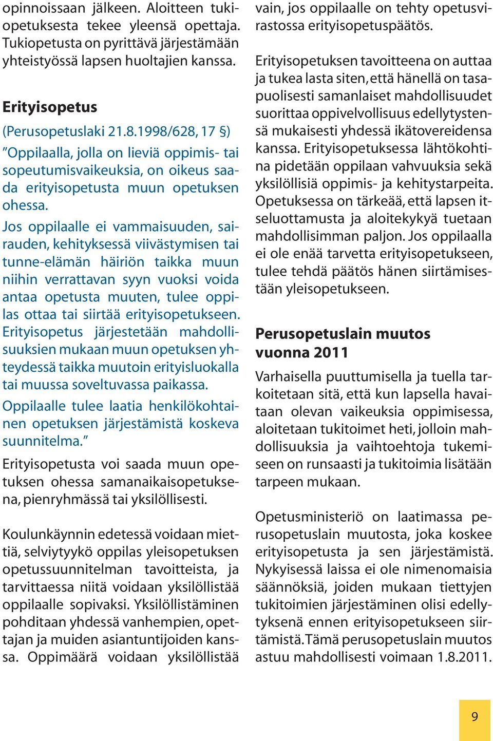 Jos oppilaalle ei vammaisuuden, sairauden, kehityksessä viivästymisen tai tunne-elämän häiriön taikka muun niihin verrattavan syyn vuoksi voida antaa opetusta muuten, tulee oppilas ottaa tai siirtää