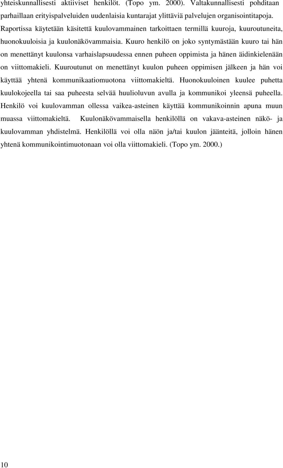 Kuuro henkilö on joko syntymästään kuuro tai hän on menettänyt kuulonsa varhaislapsuudessa ennen puheen oppimista ja hänen äidinkielenään on viittomakieli.