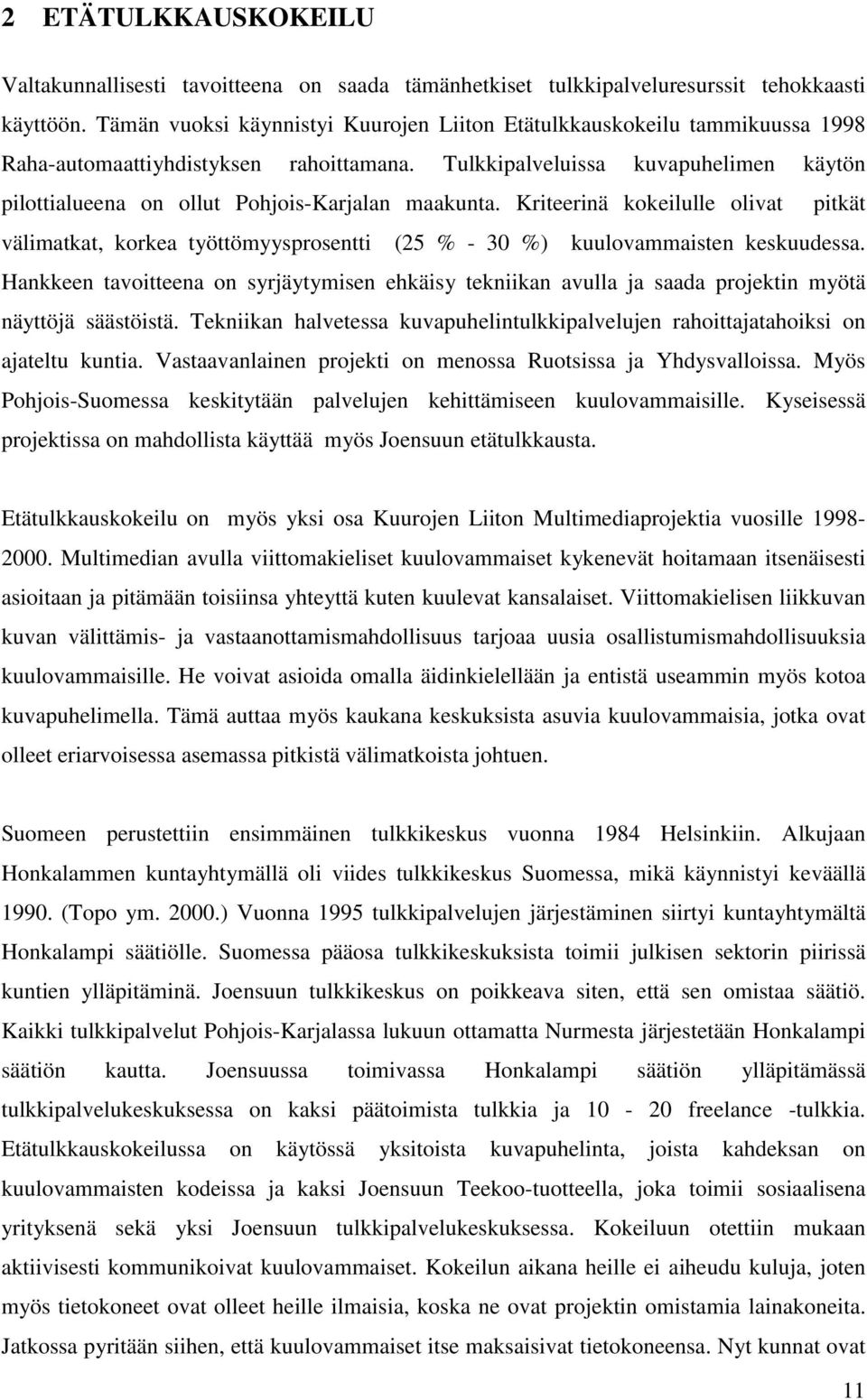 Tulkkipalveluissa kuvapuhelimen käytön pilottialueena on ollut Pohjois-Karjalan maakunta.