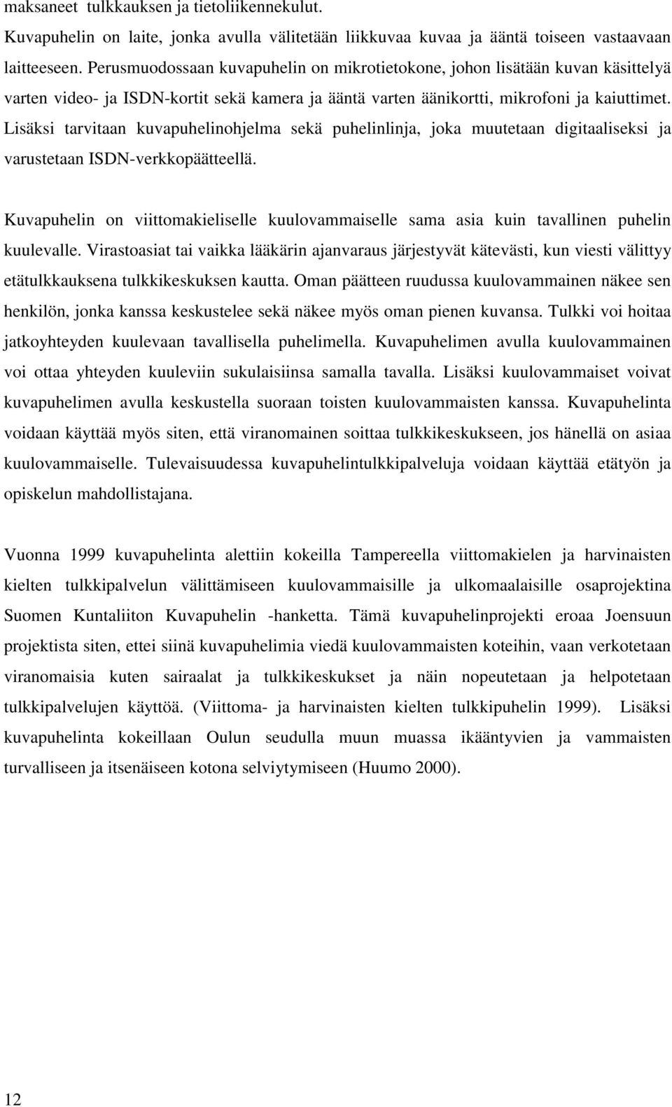 Lisäksi tarvitaan kuvapuhelinohjelma sekä puhelinlinja, joka muutetaan digitaaliseksi ja varustetaan ISDN-verkkopäätteellä.