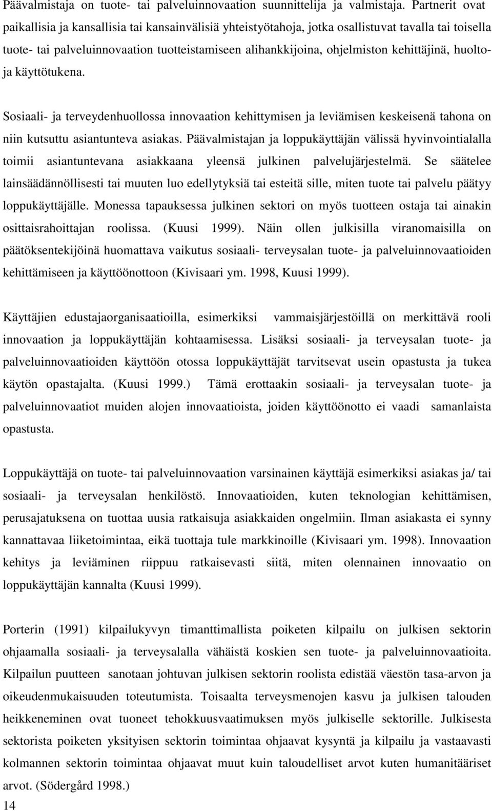 kehittäjinä, huoltoja käyttötukena. Sosiaali- ja terveydenhuollossa innovaation kehittymisen ja leviämisen keskeisenä tahona on niin kutsuttu asiantunteva asiakas.