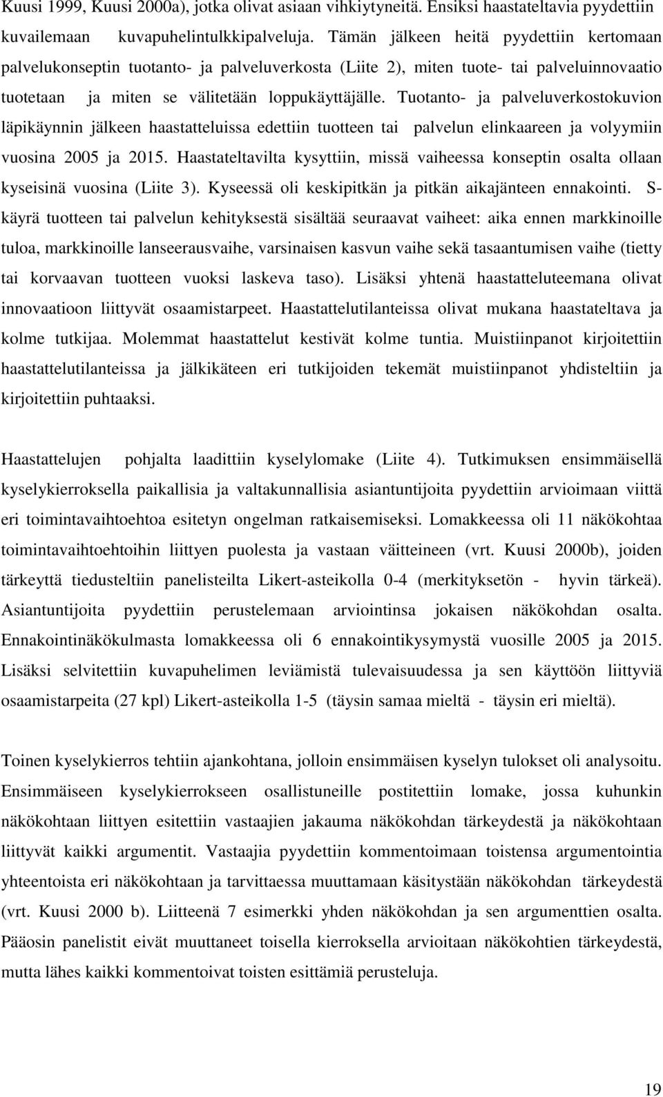 Tuotanto- ja palveluverkostokuvion läpikäynnin jälkeen haastatteluissa edettiin tuotteen tai palvelun elinkaareen ja volyymiin vuosina 2005 ja 2015.