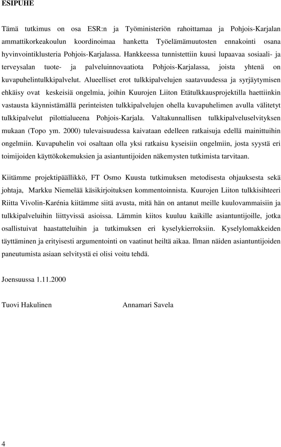 Alueelliset erot tulkkipalvelujen saatavuudessa ja syrjäytymisen ehkäisy ovat keskeisiä ongelmia, joihin Kuurojen Liiton Etätulkkausprojektilla haettiinkin vastausta käynnistämällä perinteisten