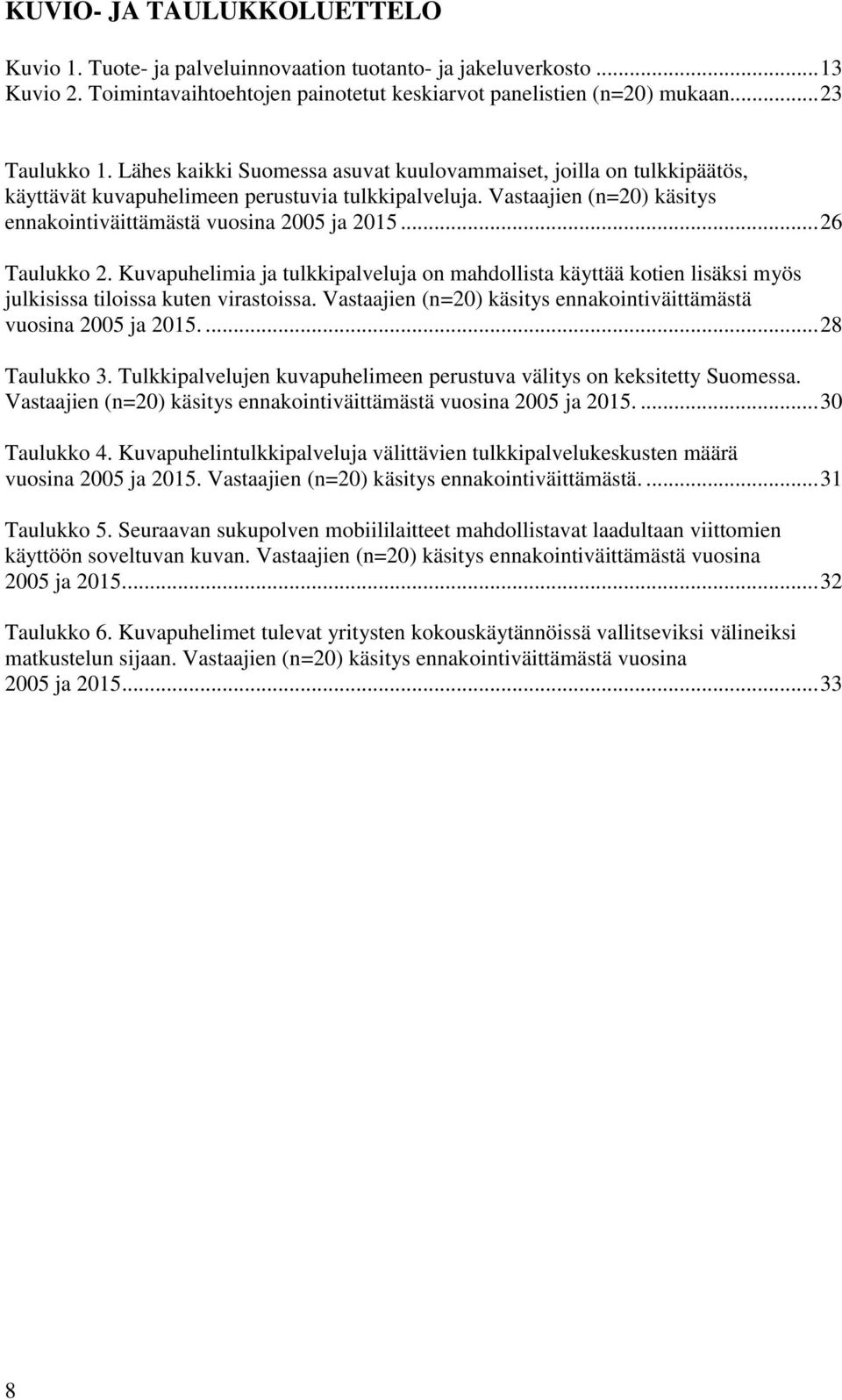 ..26 Taulukko 2. Kuvapuhelimia ja tulkkipalveluja on mahdollista käyttää kotien lisäksi myös julkisissa tiloissa kuten virastoissa.