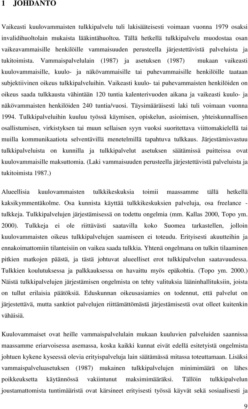 Vammaispalvelulain (1987) ja asetuksen (1987) mukaan vaikeasti kuulovammaisille, kuulo- ja näkövammaisille tai puhevammaisille henkilöille taataan subjektiivinen oikeus tulkkipalveluihin.