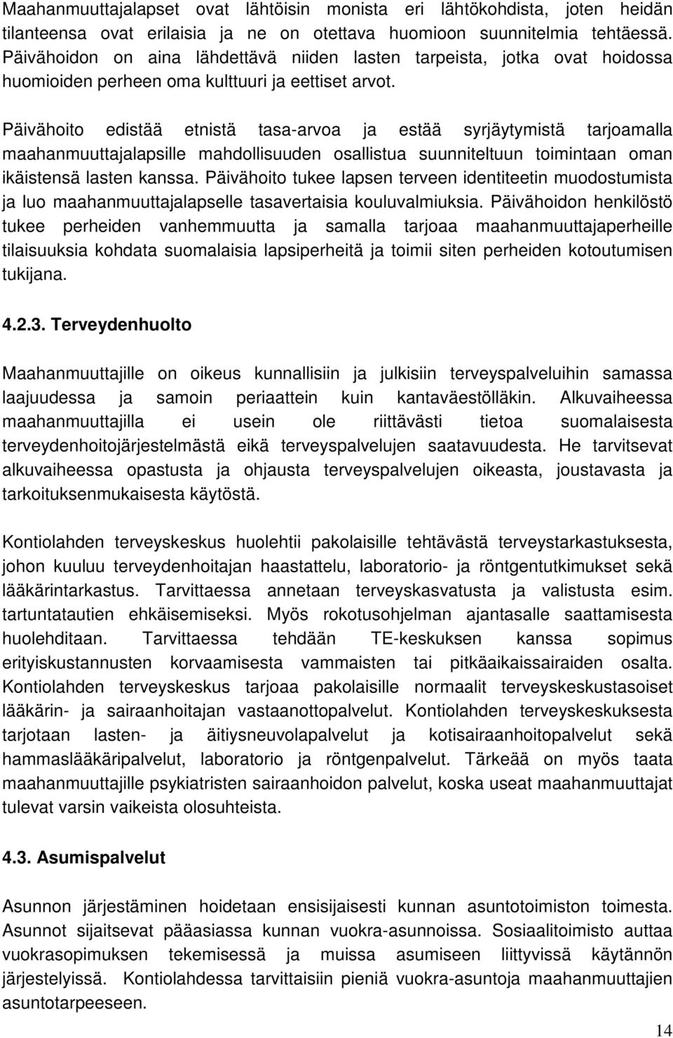 Päivähoito edistää etnistä tasa-arvoa ja estää syrjäytymistä tarjoamalla maahanmuuttajalapsille mahdollisuuden osallistua suunniteltuun toimintaan oman ikäistensä lasten kanssa.