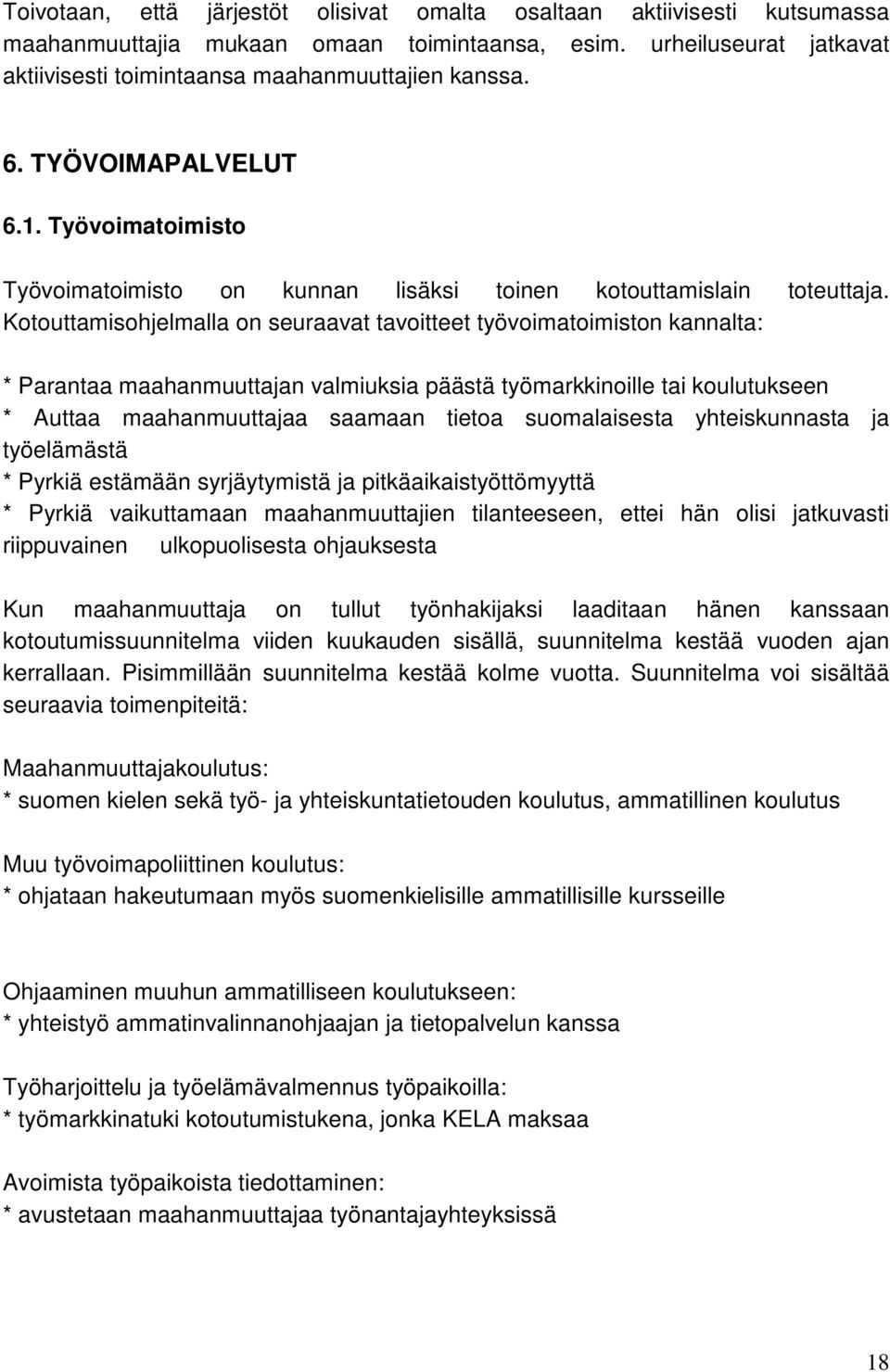 Kotouttamisohjelmalla on seuraavat tavoitteet työvoimatoimiston kannalta: * Parantaa maahanmuuttajan valmiuksia päästä työmarkkinoille tai koulutukseen * Auttaa maahanmuuttajaa saamaan tietoa