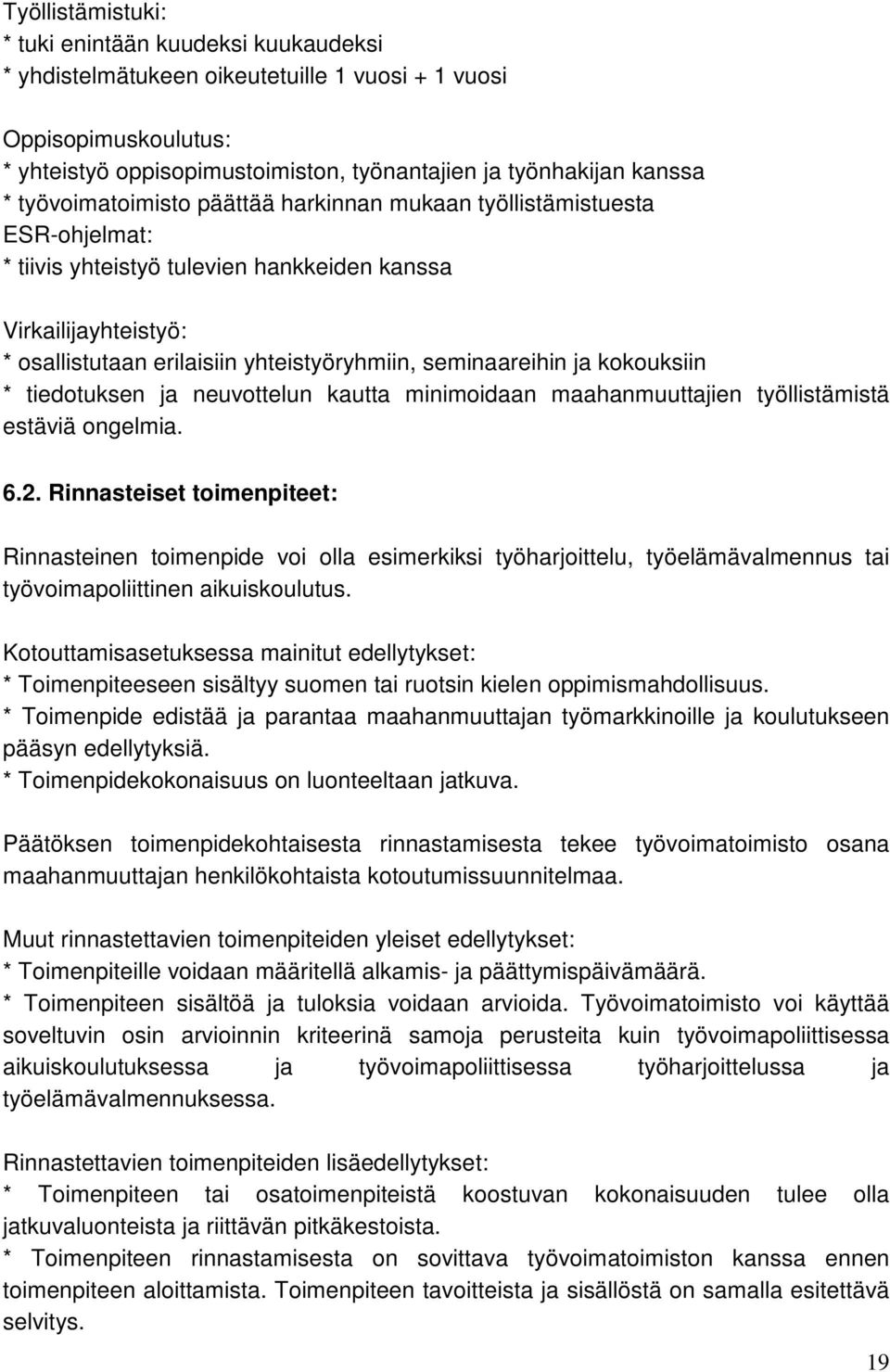 seminaareihin ja kokouksiin * tiedotuksen ja neuvottelun kautta minimoidaan maahanmuuttajien työllistämistä estäviä ongelmia. 6.2.