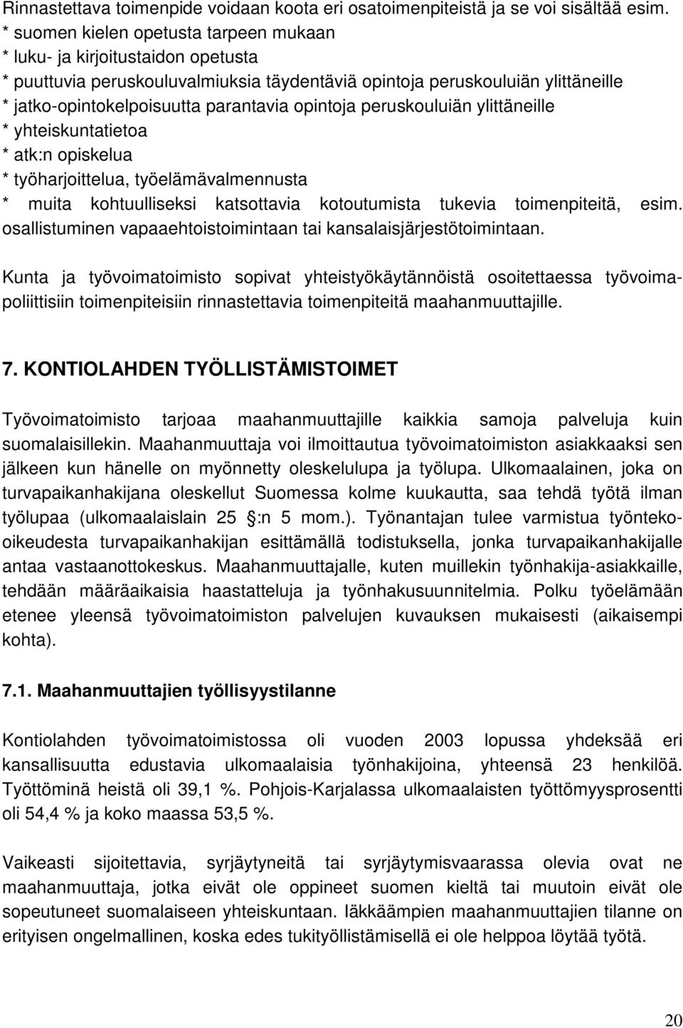 opintoja peruskouluiän ylittäneille * yhteiskuntatietoa * atk:n opiskelua * työharjoittelua, työelämävalmennusta * muita kohtuulliseksi katsottavia kotoutumista tukevia toimenpiteitä, esim.