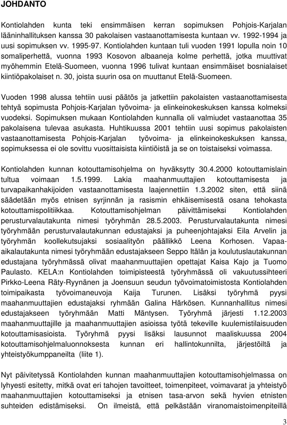 bosnialaiset kiintiöpakolaiset n. 30, joista suurin osa on muuttanut Etelä-Suomeen.