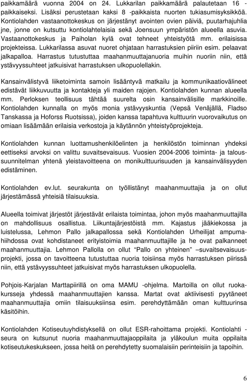 Vastaanottokeskus ja Paiholan kylä ovat tehneet yhteistyötä mm. erilaisissa projekteissa. Lukkarilassa asuvat nuoret ohjataan harrastuksien piiriin esim. pelaavat jalkapalloa.