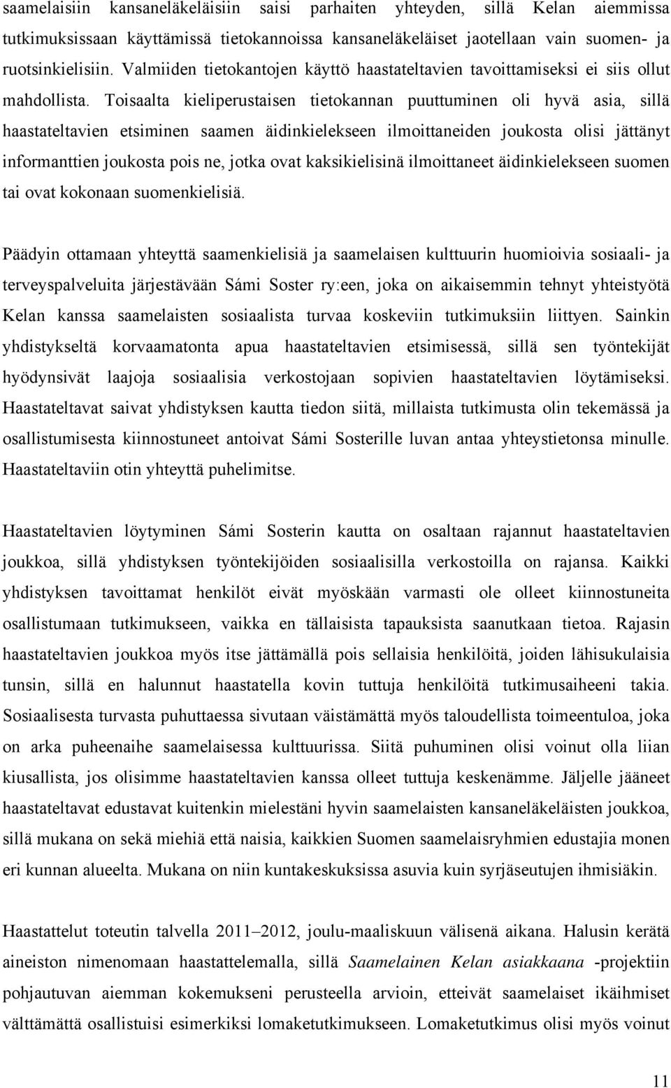 Toisaalta kieliperustaisen tietokannan puuttuminen oli hyvä asia, sillä haastateltavien etsiminen saamen äidinkielekseen ilmoittaneiden joukosta olisi jättänyt informanttien joukosta pois ne, jotka