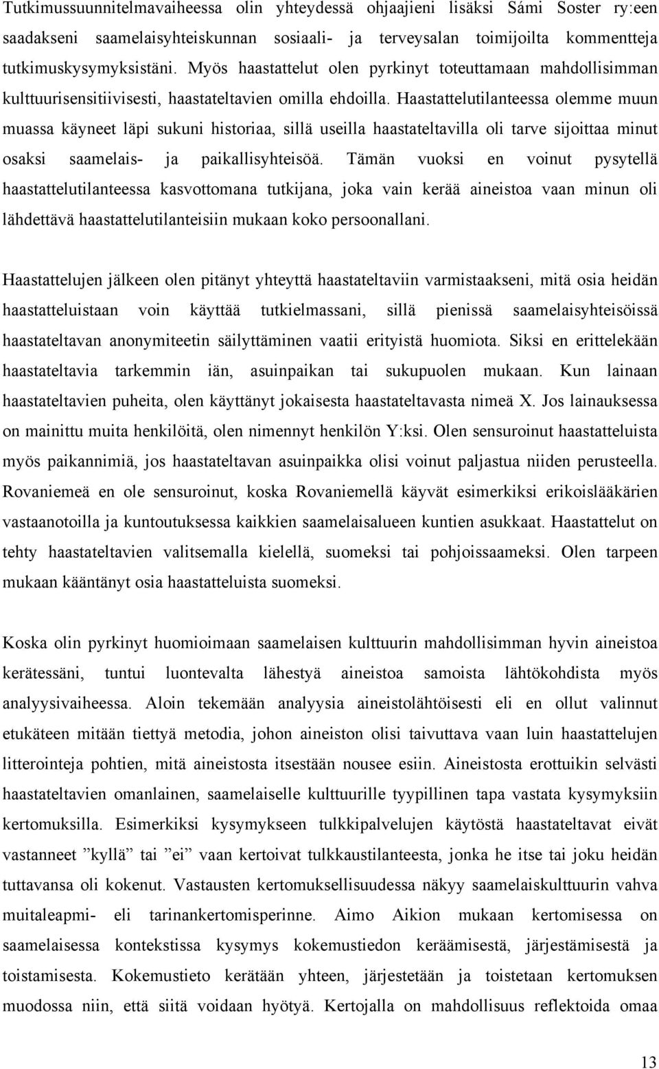 Haastattelutilanteessa olemme muun muassa käyneet läpi sukuni historiaa, sillä useilla haastateltavilla oli tarve sijoittaa minut osaksi saamelais- ja paikallisyhteisöä.