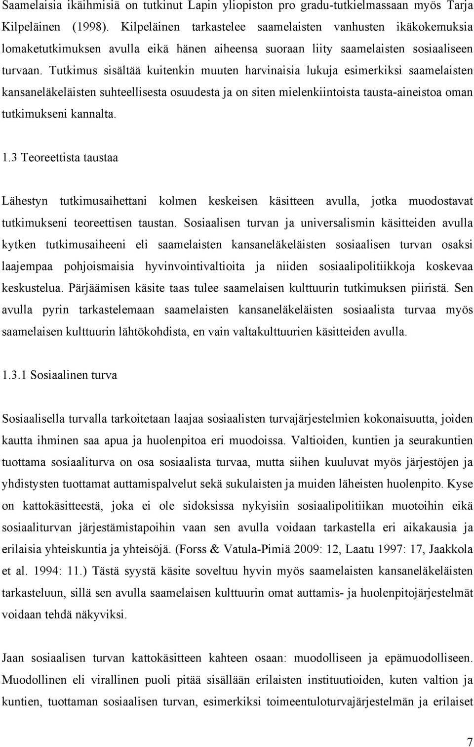 Tutkimus sisältää kuitenkin muuten harvinaisia lukuja esimerkiksi saamelaisten kansaneläkeläisten suhteellisesta osuudesta ja on siten mielenkiintoista tausta-aineistoa oman tutkimukseni kannalta. 1.