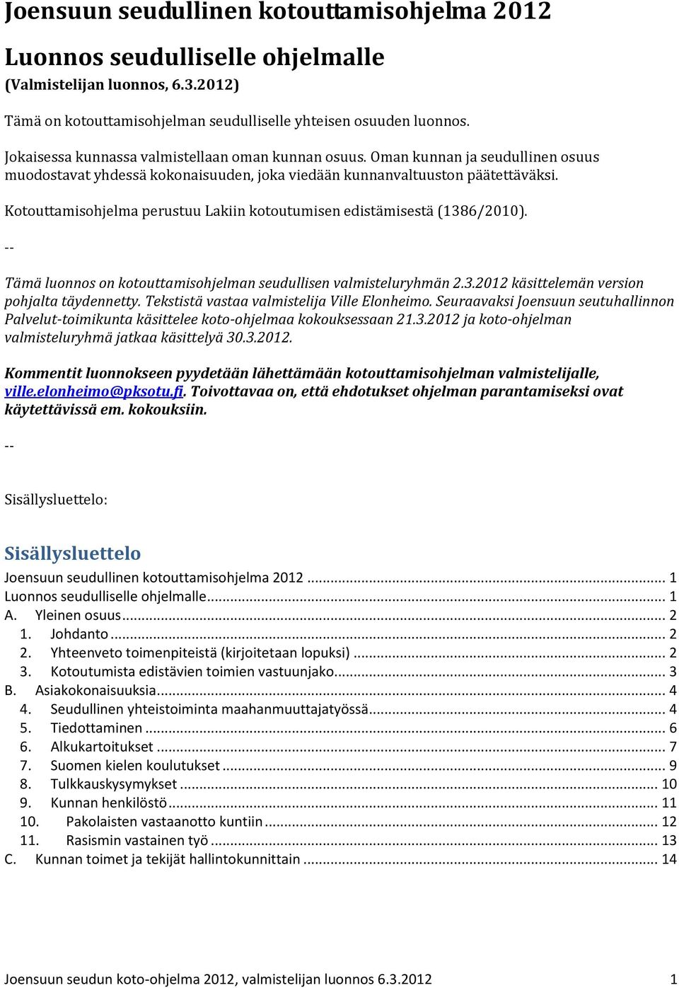 Kotouttamisohjelma perustuu Lakiin kotoutumisen edistämisestä (1386/2010). -- Tämä luonnos on kotouttamisohjelman seudullisen valmisteluryhmän 2.3.2012 käsittelemän version pohjalta täydennetty.