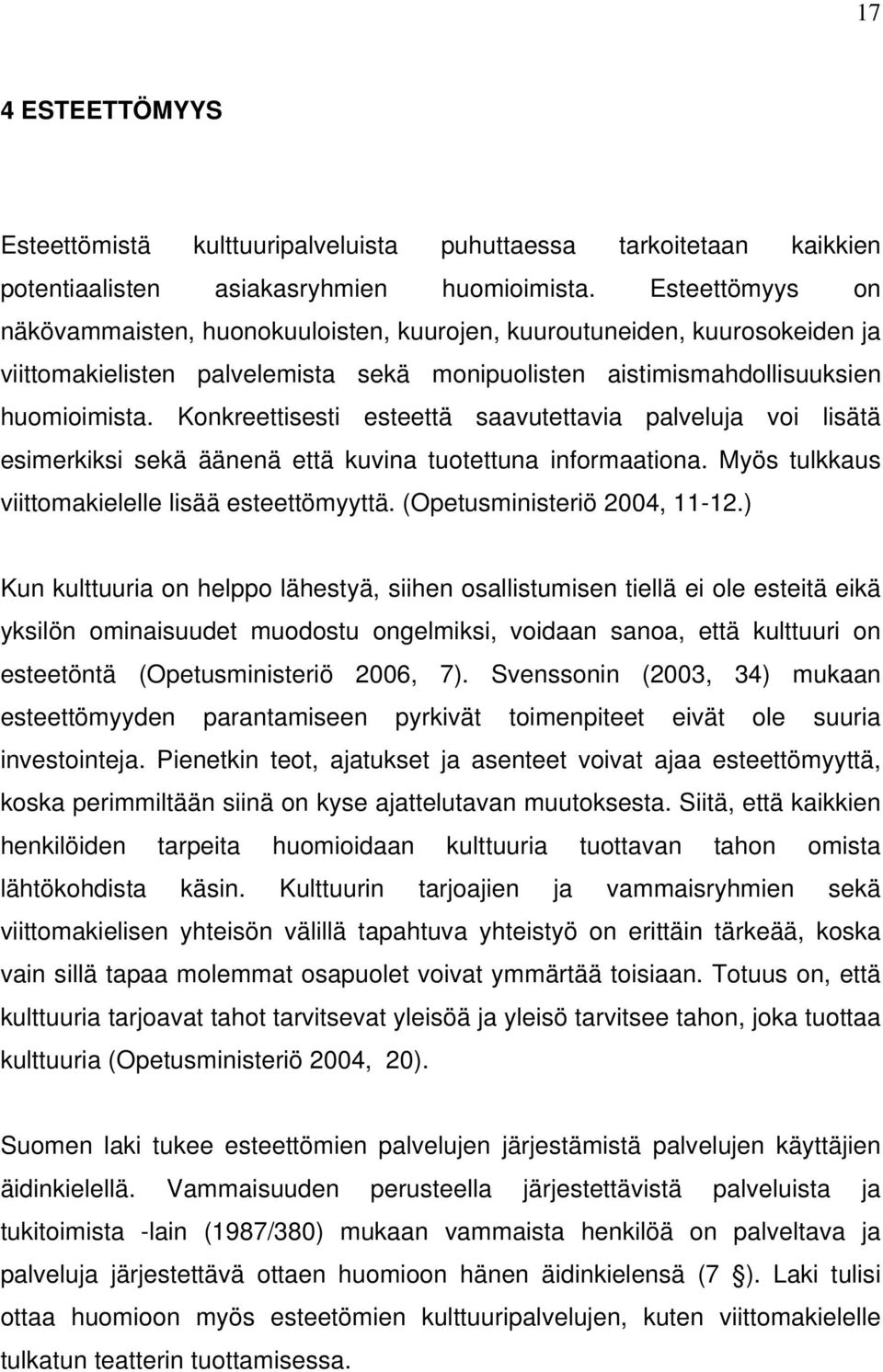 Konkreettisesti esteettä saavutettavia palveluja voi lisätä esimerkiksi sekä äänenä että kuvina tuotettuna informaationa. Myös tulkkaus viittomakielelle lisää esteettömyyttä.