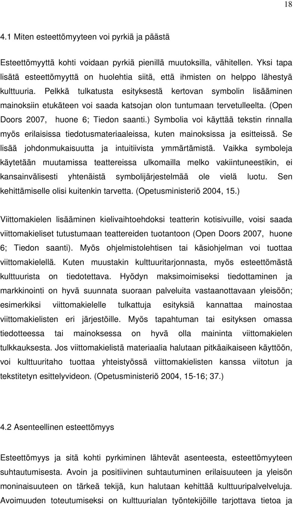 Pelkkä tulkatusta esityksestä kertovan symbolin lisääminen mainoksiin etukäteen voi saada katsojan olon tuntumaan tervetulleelta. (Open Doors 2007, huone 6; Tiedon saanti.